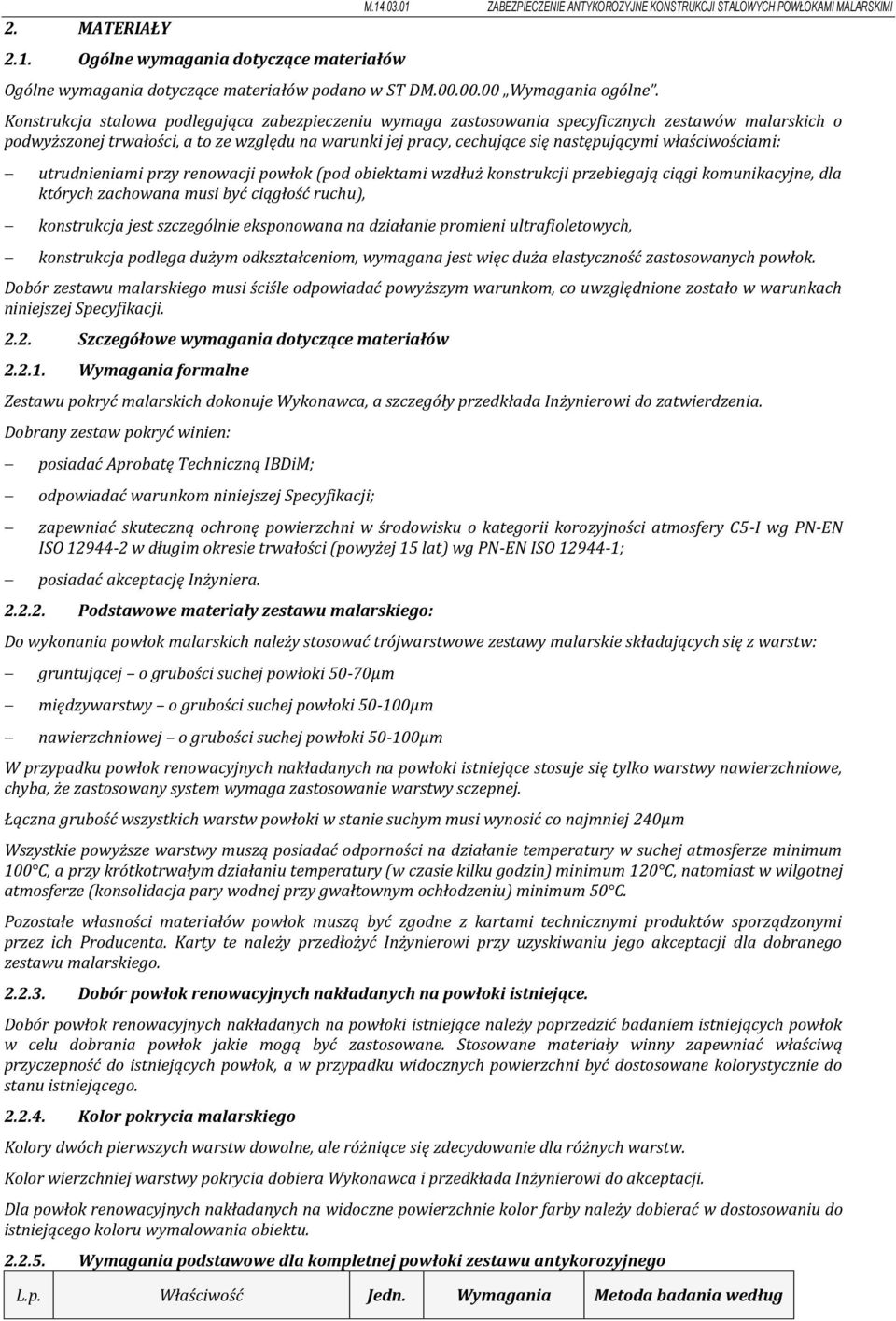 właściwościami: utrudnieniami przy renowacji powłok (pod obiektami wzdłuż konstrukcji przebiegają ciągi komunikacyjne, dla których zachowana musi być ciągłość ruchu), konstrukcja jest szczególnie