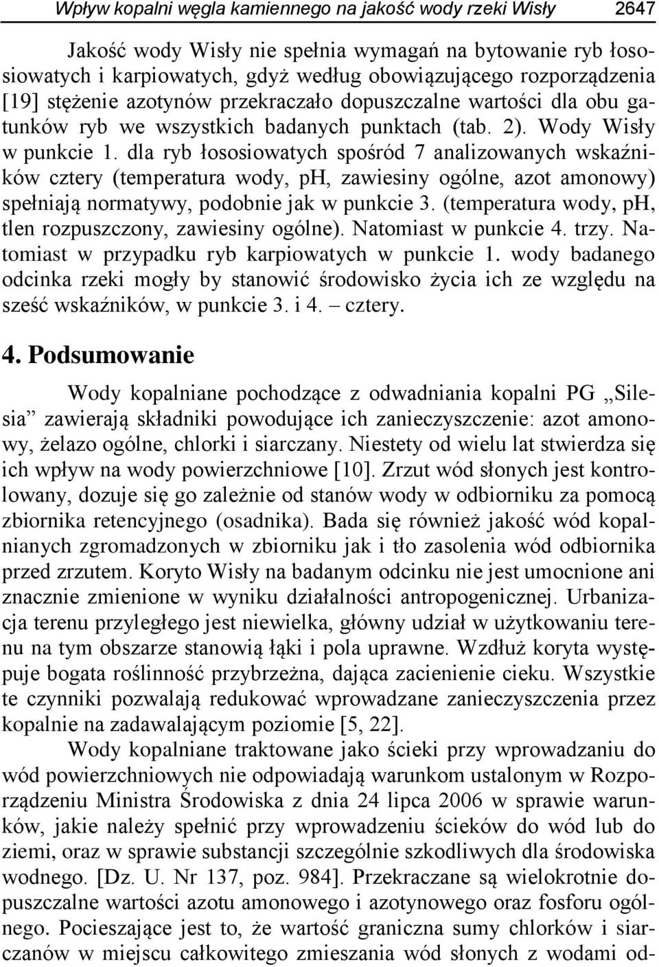 dla ryb łososiowatych spośród 7 analizowanych wskaźników cztery (temperatura wody, ph, zawiesiny ogólne, azot amonowy) spełniają normatywy, podobnie jak w punkcie 3.