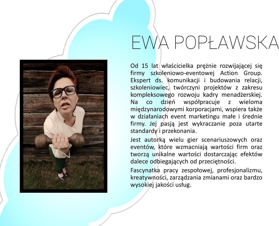Na co dzień współpracuje z wieloma międzynarodowymi korporacjami, wspiera także w działaniach event marketingu małe i średnie firmy.