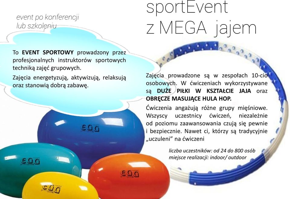 W ćwiczeniach wykorzystywane są DUŻE PIŁKI W KSZTAŁCIE JAJA oraz OBRĘCZE MASUJĄCE HULA HOP. Ćwiczenia angażują różne grupy mięśniowe.