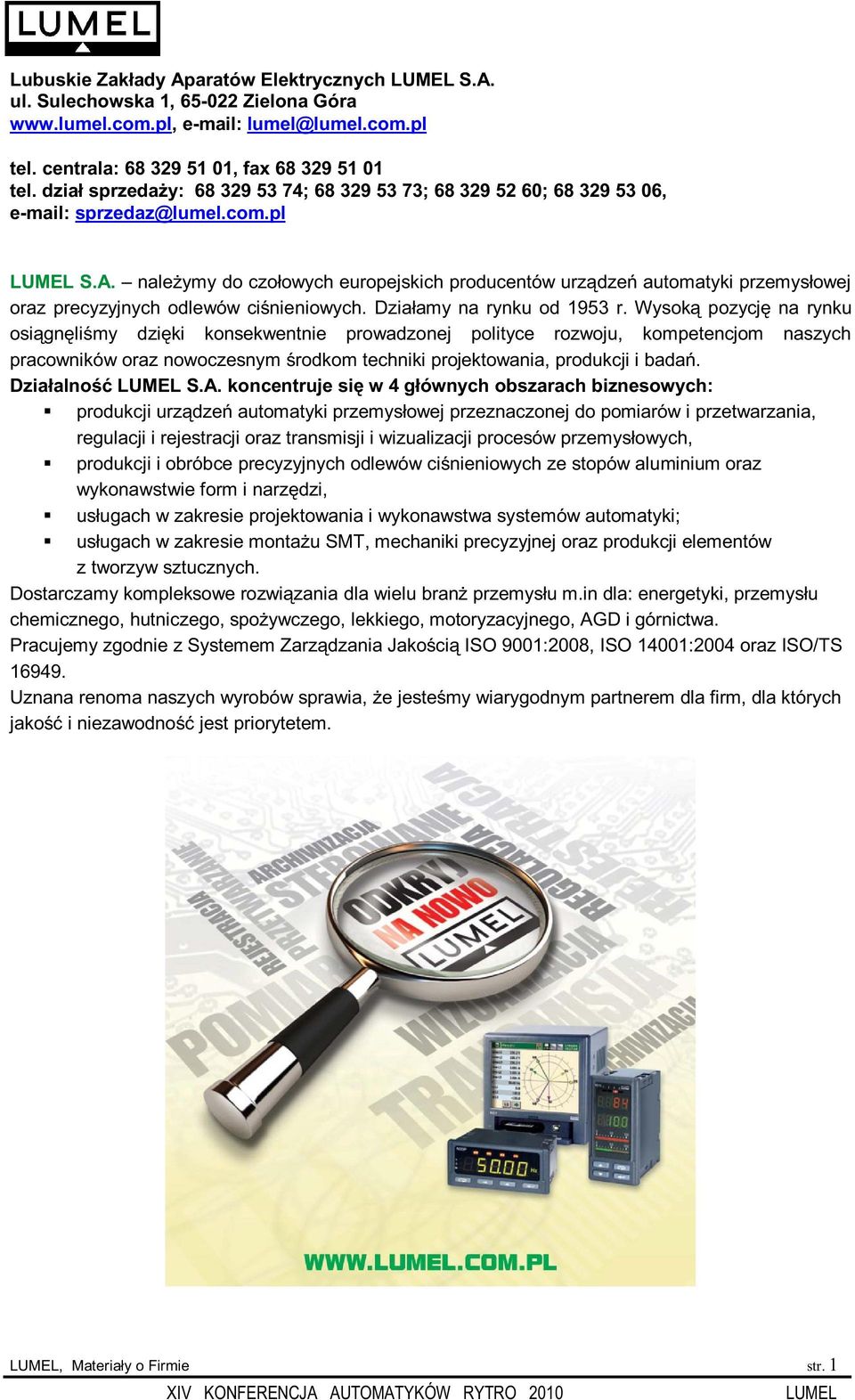 należymy do czołowych europejskich producentów urządzeń automatyki przemysłowej oraz precyzyjnych odlewów ciśnieniowych. Działamy na rynku od 1953 r.