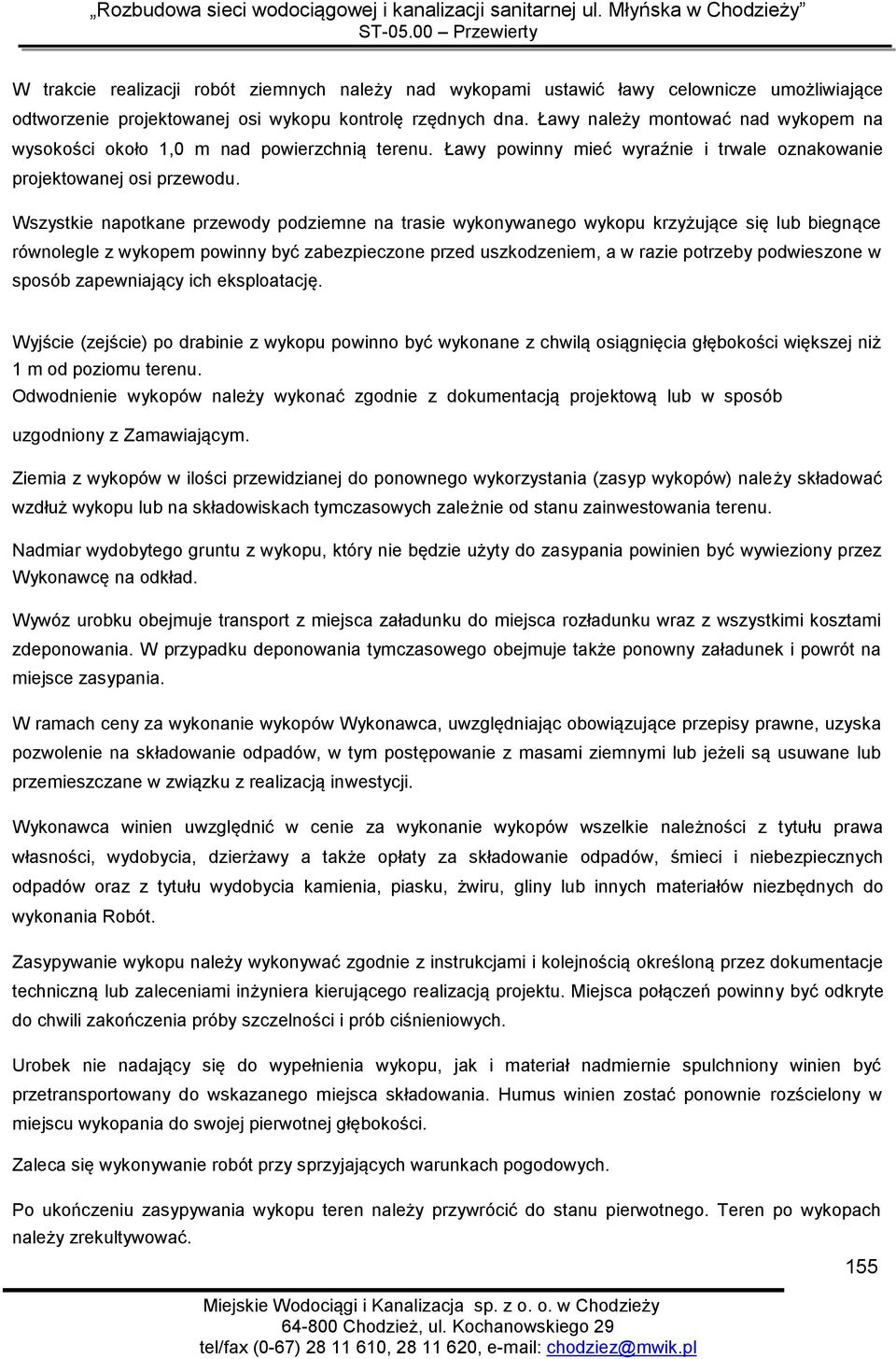 Wszystkie napotkane przewody podziemne na trasie wykonywanego wykopu krzyżujące się lub biegnące równolegle z wykopem powinny być zabezpieczone przed uszkodzeniem, a w razie potrzeby podwieszone w