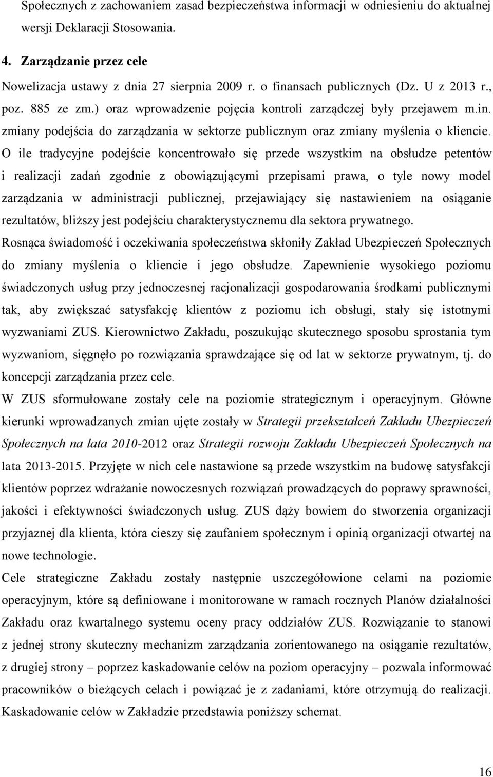 O ile tradycyjne podejście koncentrowało się przede wszystkim na obsłudze petentów i realizacji zadań zgodnie z obowiązującymi przepisami prawa, o tyle nowy model zarządzania w administracji
