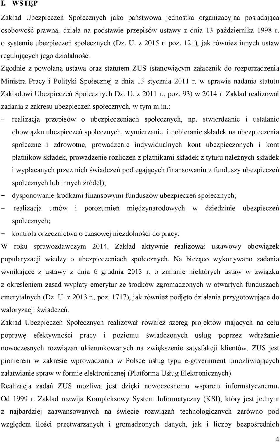 Zgodnie z powołaną ustawą oraz statutem ZUS (stanowiącym załącznik do rozporządzenia Ministra Pracy i Polityki Społecznej z dnia 13 stycznia 2011 r.