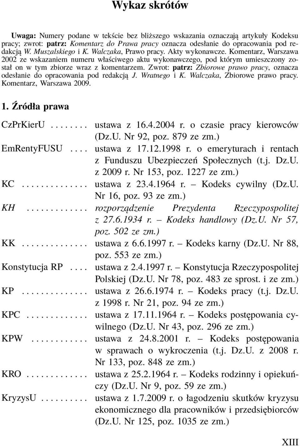 Zwrot: patrz: Zbiorowe prawo pracy, oznacza odesłanie do opracowania pod redakcją J. Wratnego i K. Walczaka, Zbiorowe prawo pracy. Komentarz, Warszawa 2009. 1. Źródła prawa CzPrKierU... ustawa z 16.4.