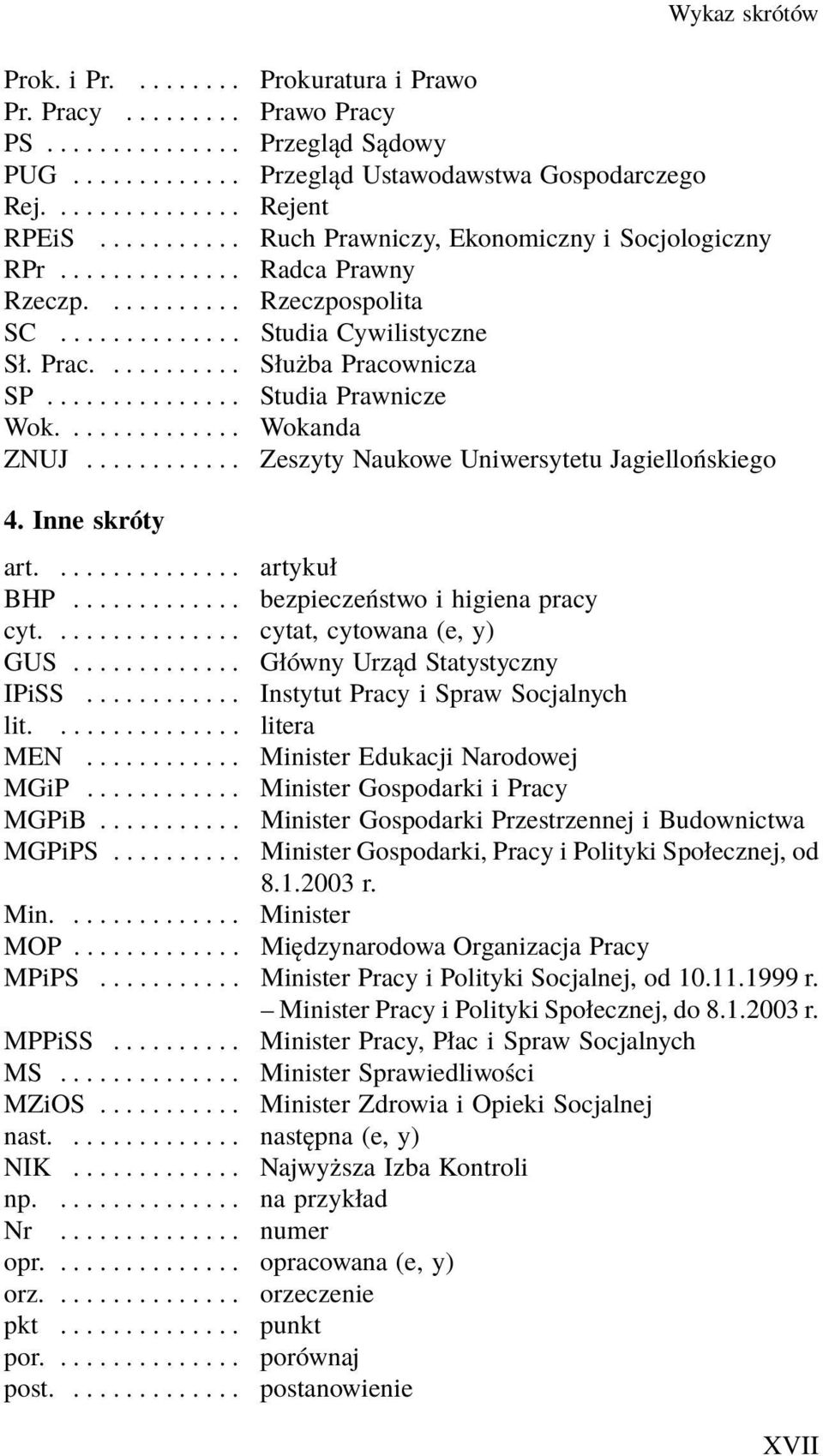 ... Wokanda ZNUJ... ZeszytyNaukoweUniwersytetuJagiellońskiego 4. Inne skróty art.... artykuł BHP............. bezpieczeństwo i higiena pracy cyt.... cytat,cytowana(e,y) GUS.