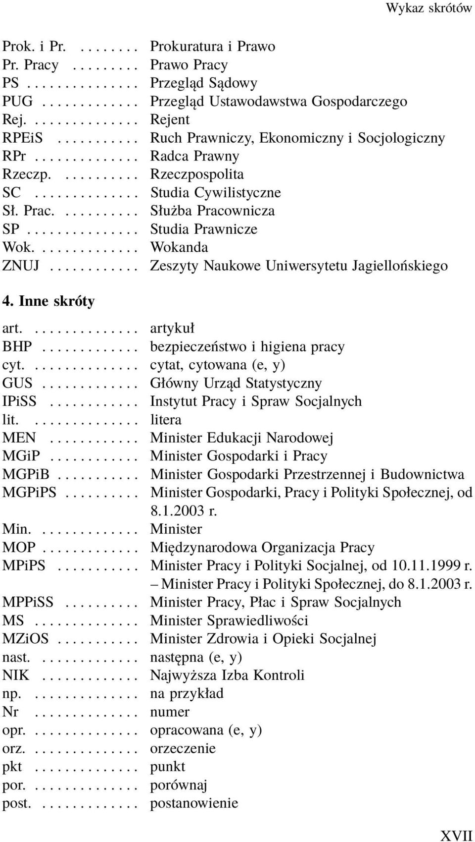 ... Wokanda ZNUJ... ZeszytyNaukoweUniwersytetuJagiellońskiego 4. Inne skróty art.... artykuł BHP............. bezpieczeństwo i higiena pracy cyt.... cytat,cytowana(e,y) GUS.