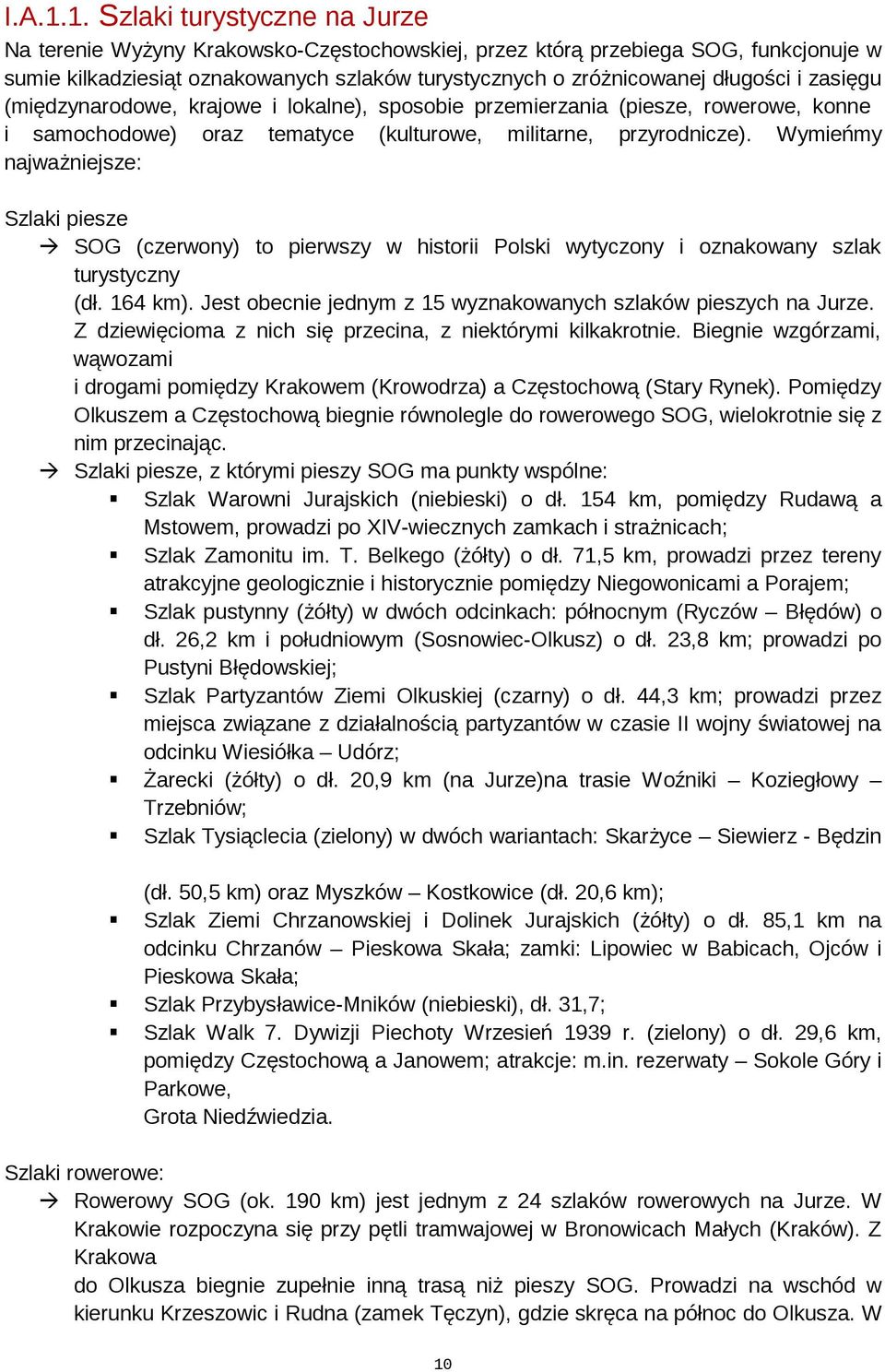 zasięgu (międzynarodowe, krajowe i lokalne), sposobie przemierzania (piesze, rowerowe, konne i samochodowe) oraz tematyce (kulturowe, militarne, przyrodnicze).