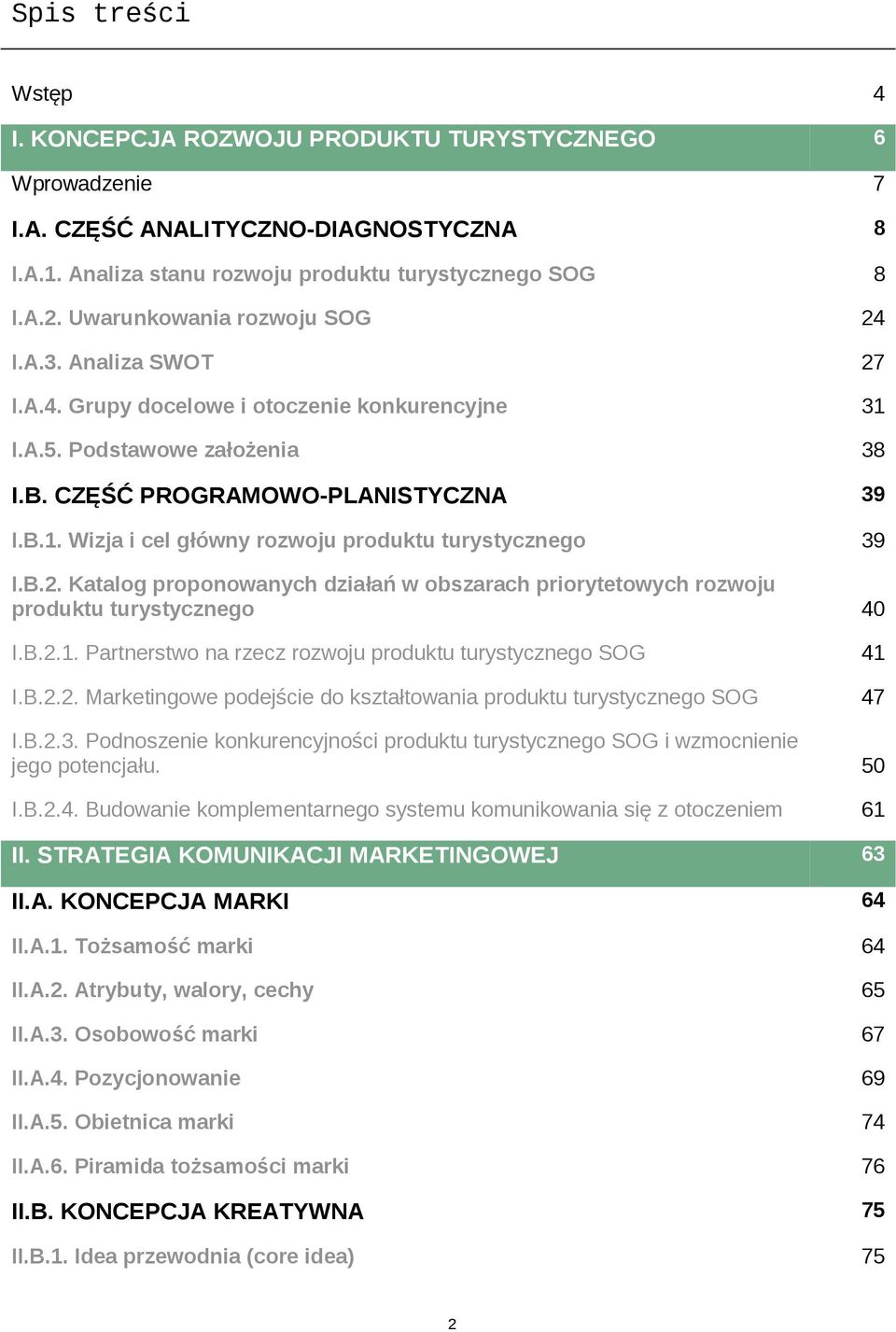 B.2. Katalog proponowanych działań w obszarach priorytetowych rozwoju produktu turystycznego 40 I.B.2.1. Partnerstwo na rzecz rozwoju produktu turystycznego SOG 41 I.B.2.2. Marketingowe podejście do kształtowania produktu turystycznego SOG 47 I.