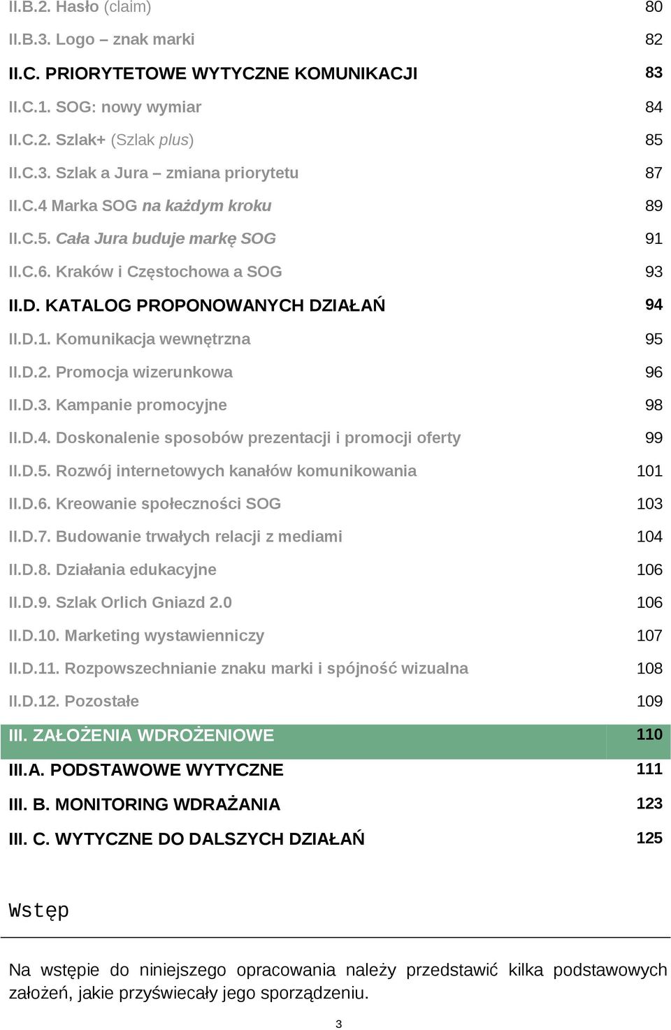 Promocja wizerunkowa 96 II.D.3. Kampanie promocyjne 98 II.D.4. Doskonalenie sposobów prezentacji i promocji oferty 99 II.D.5. Rozwój internetowych kanałów komunikowania 101 II.D.6. Kreowanie społeczności SOG 103 II.