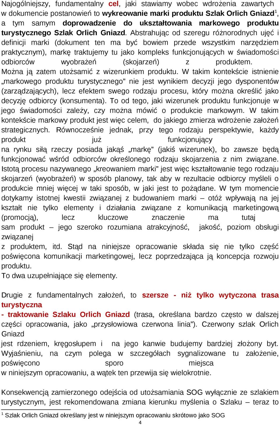 Abstrahując od szeregu różnorodnych ujęć i definicji marki (dokument ten ma być bowiem przede wszystkim narzędziem praktycznym), markę traktujemy tu jako kompleks funkcjonujących w świadomości