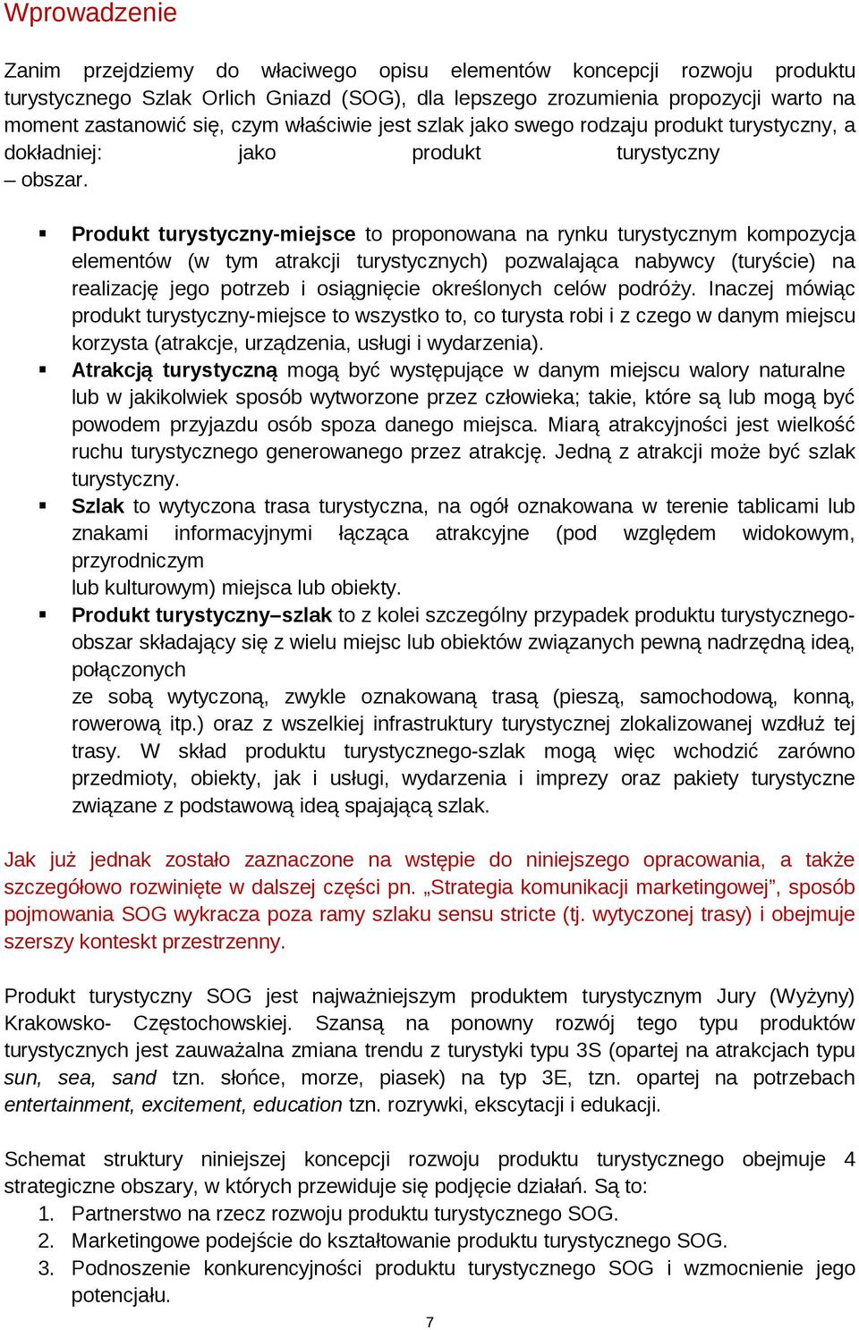 Produkt turystyczny miejsce to proponowana na rynku turystycznym kompozycja elementów (w tym atrakcji turystycznych) pozwalająca nabywcy (turyście) na realizację jego potrzeb i osiągnięcie