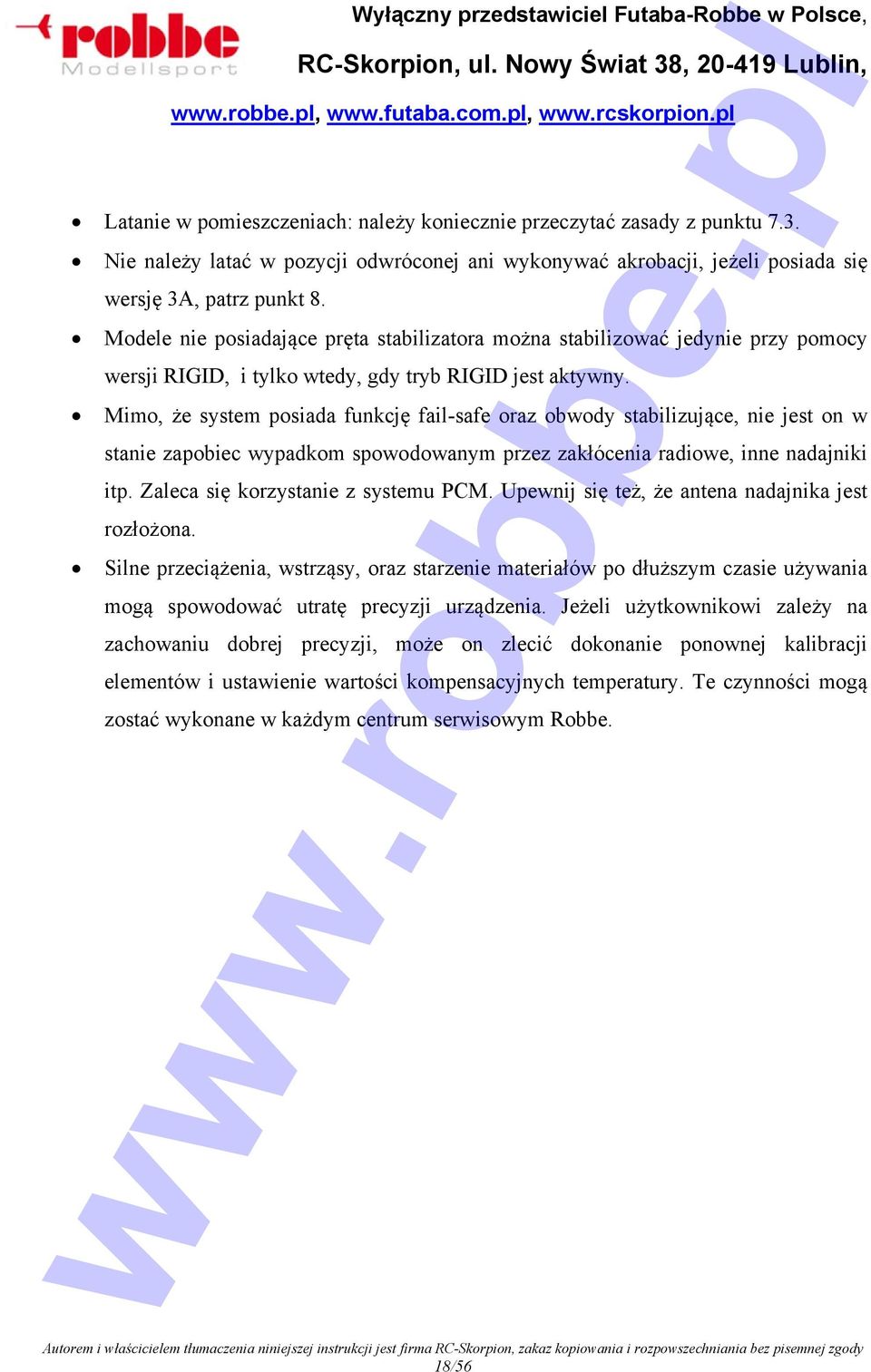 Mimo, że system posiada funkcję fail-safe oraz obwody stabilizujące, nie jest on w stanie zapobiec wypadkom spowodowanym przez zakłócenia radiowe, inne nadajniki itp.