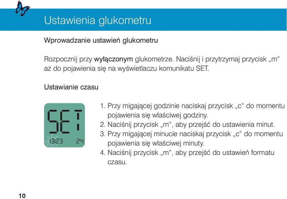 Przy migajàcej godzinie naciskaj przycisk c do momentu pojawienia si w aêciwej godziny. 2.