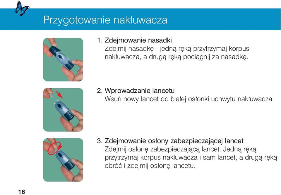 za nasadk. 2. Wprowadzanie lancetu Wsuƒ nowy lancet do bia ej os onki uchwytu nak uwacza. 3.