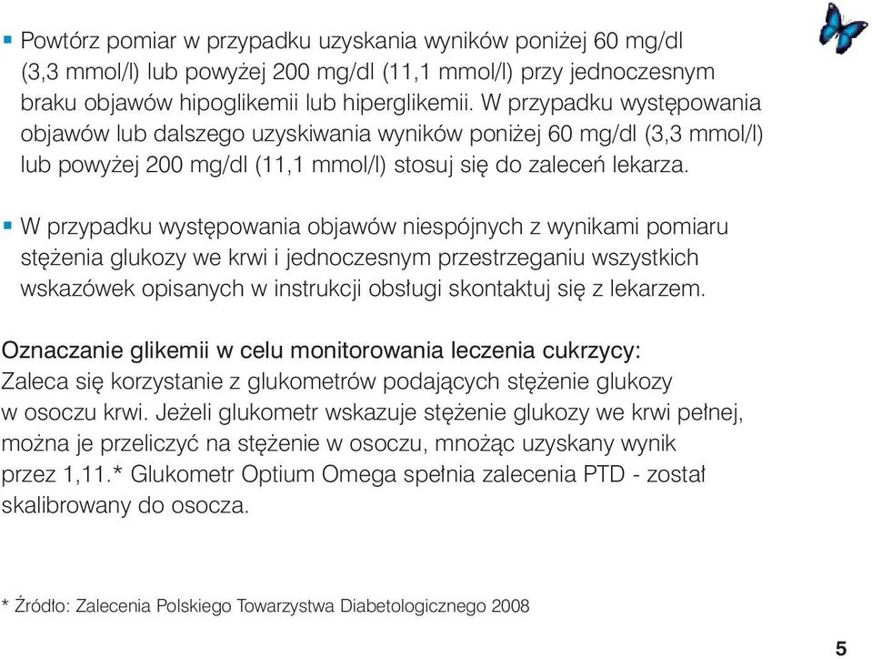 W przypadku wyst powania objawów niespójnych z wynikami pomiaru st enia glukozy we krwi i jednoczesnym przestrzeganiu wszystkich wskazówek opisanych w instrukcji obs ugi skontaktuj si z lekarzem.