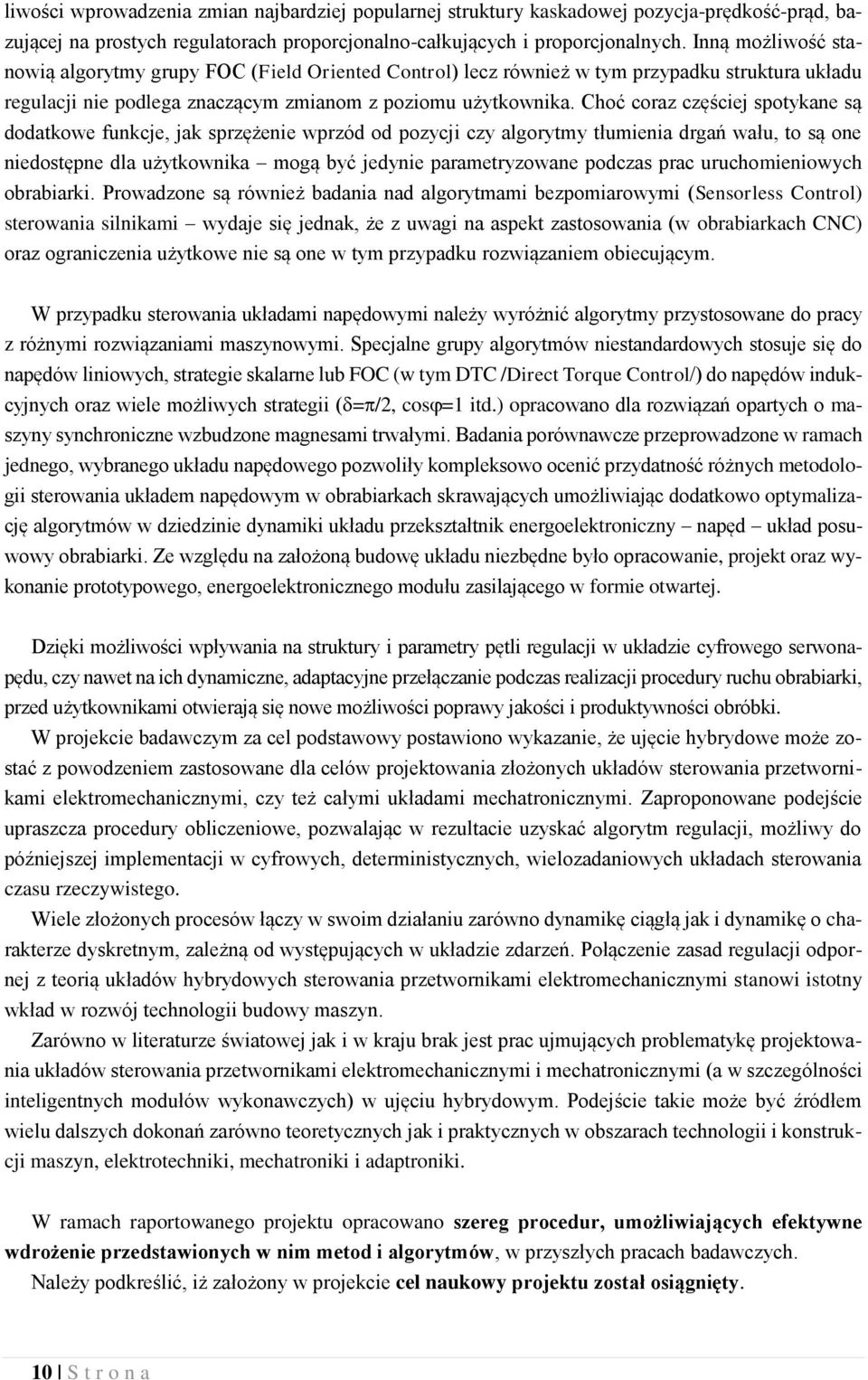 Choć coraz częściej spotykane są dodatkowe funkcje, jak sprzężenie wprzód od pozycji czy algorytmy tłumienia drgań wału, to są one niedostępne dla użytkownika mogą być jedynie parametryzowane podczas