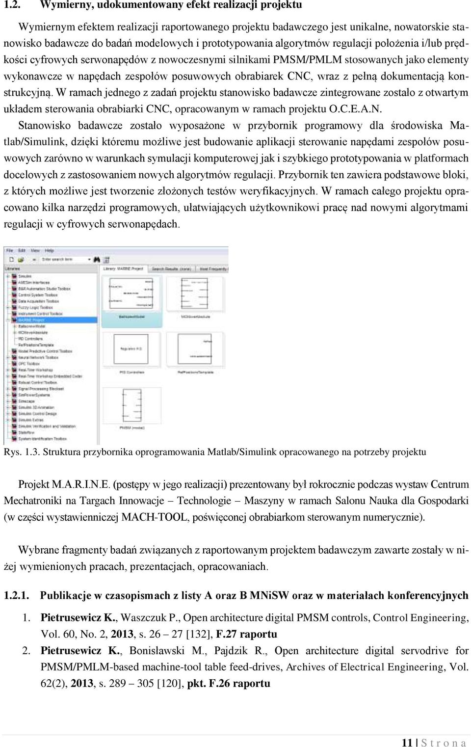 CNC, wraz z pełną dokumentacją konstrukcyjną. W ramach jednego z zadań projektu stanowisko badawcze zintegrowane zostało z otwartym układem sterowania obrabiarki CNC, opracowanym w ramach projektu O.