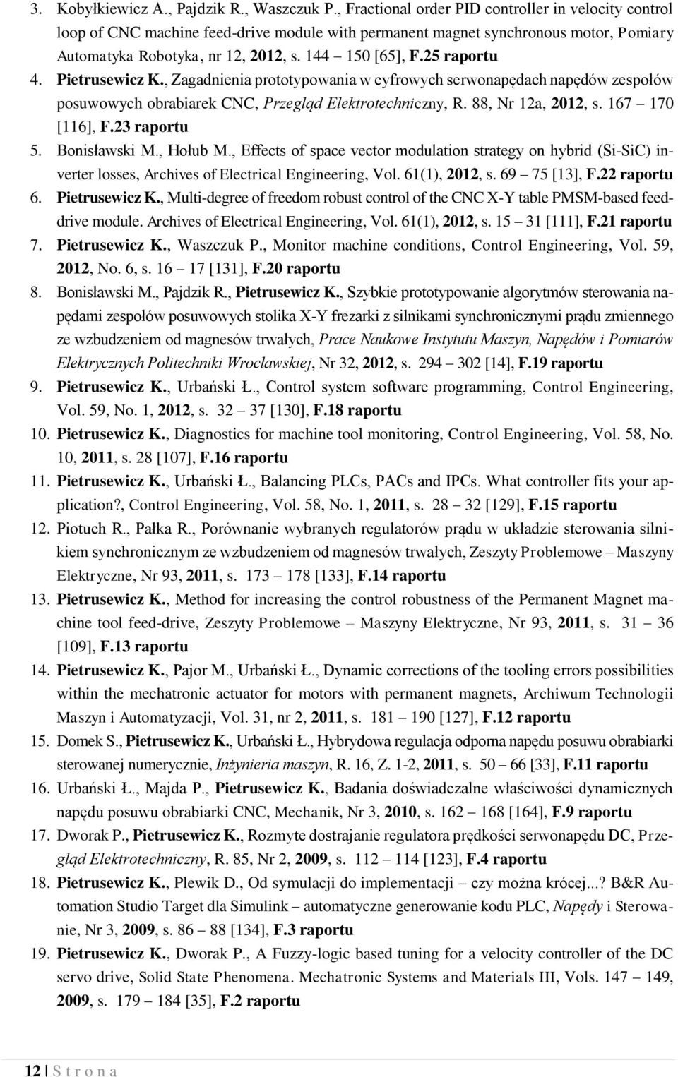 25 raportu 4. Pietrusewicz K., Zagadnienia prototypowania w cyfrowych serwonapędach napędów zespołów posuwowych obrabiarek CNC, Przegląd Elektrotechniczny, R. 88, Nr 12a, 2012, s. 167 170 [116], F.