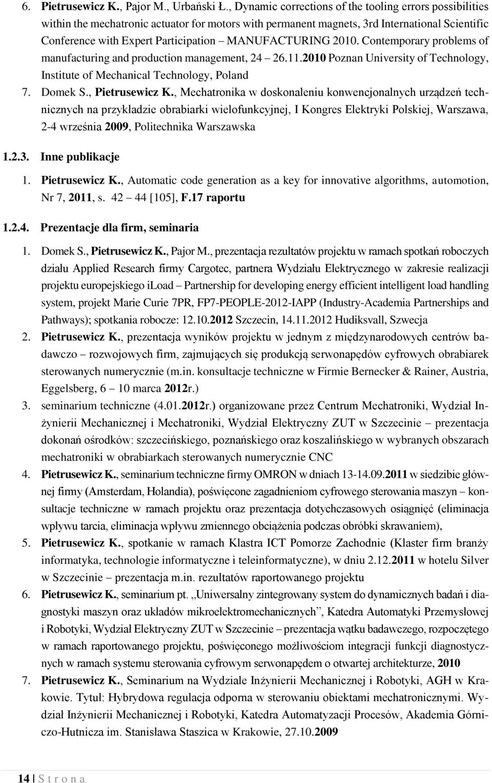 MANUFACTURING 2010. Contemporary problems of manufacturing and production management, 24 26.11.2010 Poznan University of Technology, Institute of Mechanical Technology, Poland 7. Domek S.