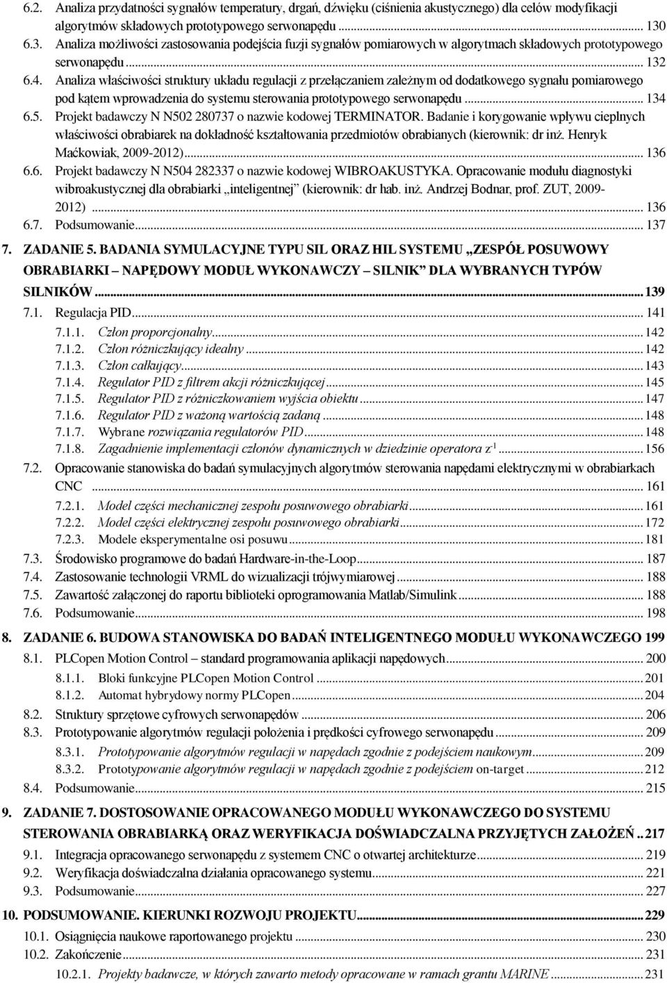 Analiza właściwości struktury układu regulacji z przełączaniem zależnym od dodatkowego sygnału pomiarowego pod kątem wprowadzenia do systemu sterowania prototypowego serwonapędu... 134 6.5.