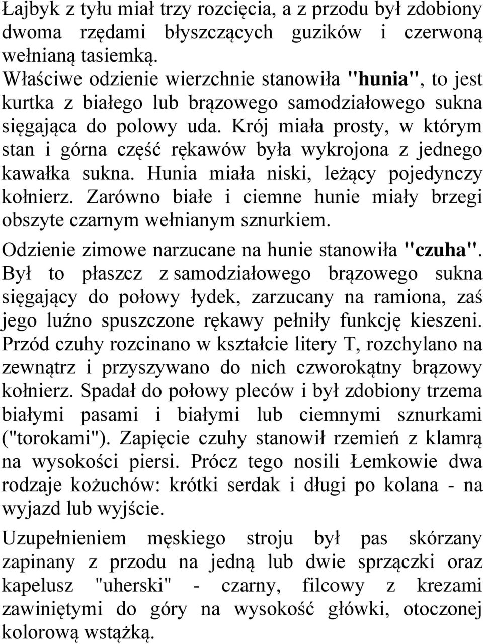 Krój miała prosty, w którym stan i górna część rękawów była wykrojona z jednego kawałka sukna. Hunia miała niski, leżący pojedynczy kołnierz.