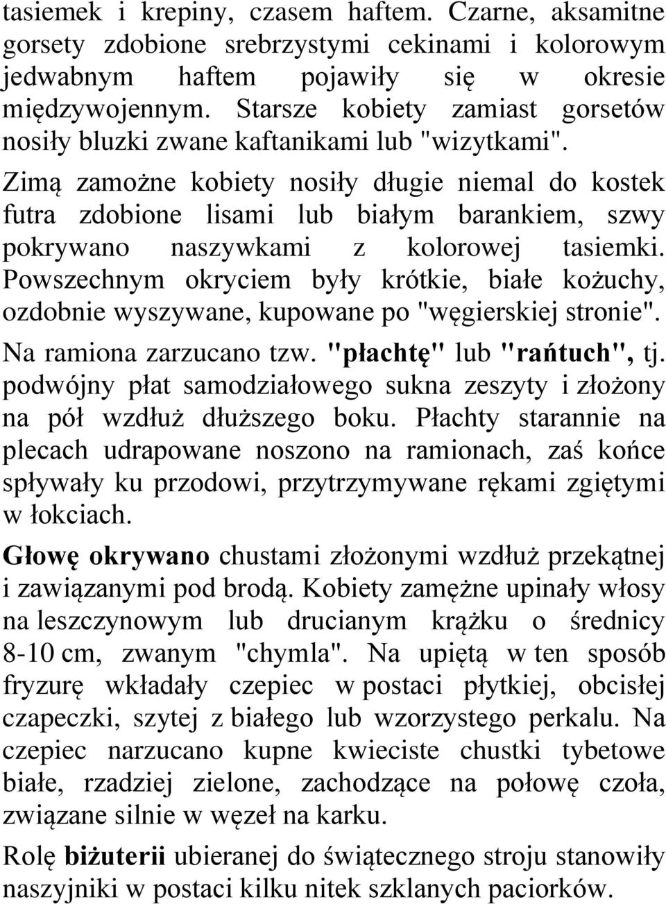 Zimą zamożne kobiety nosiły długie niemal do kostek futra zdobione lisami lub białym barankiem, szwy pokrywano naszywkami z kolorowej tasiemki.