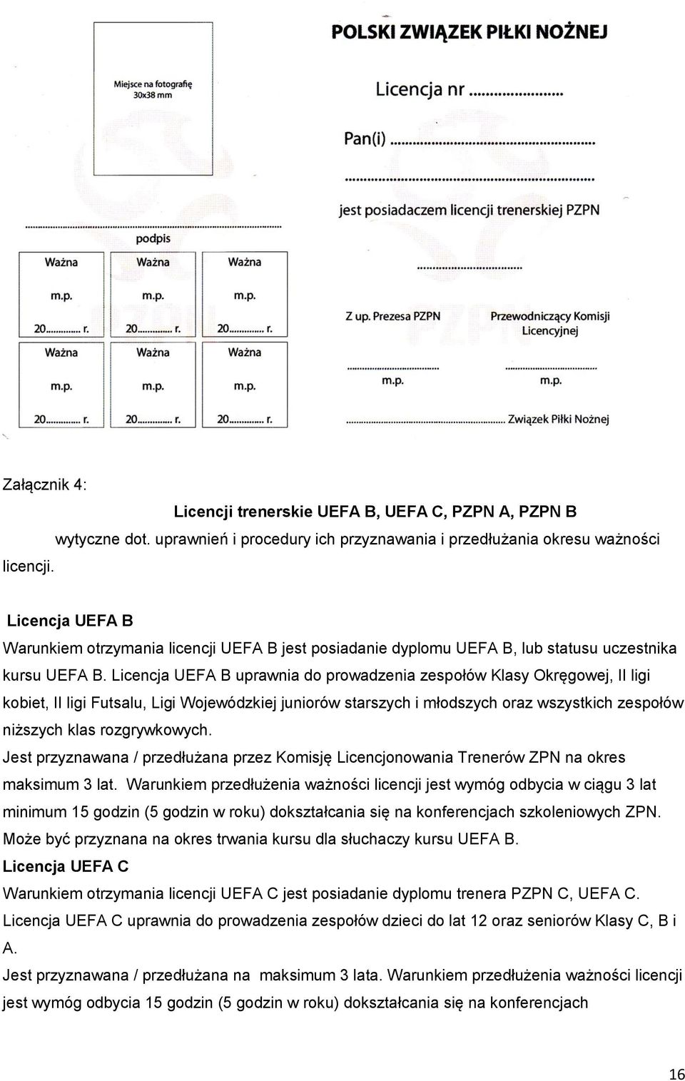 Licencja UEFA B uprawnia do prowadzenia zespołów Klasy Okręgowej, II ligi kobiet, II ligi Futsalu, Ligi Wojewódzkiej juniorów starszych i młodszych oraz wszystkich zespołów niższych klas