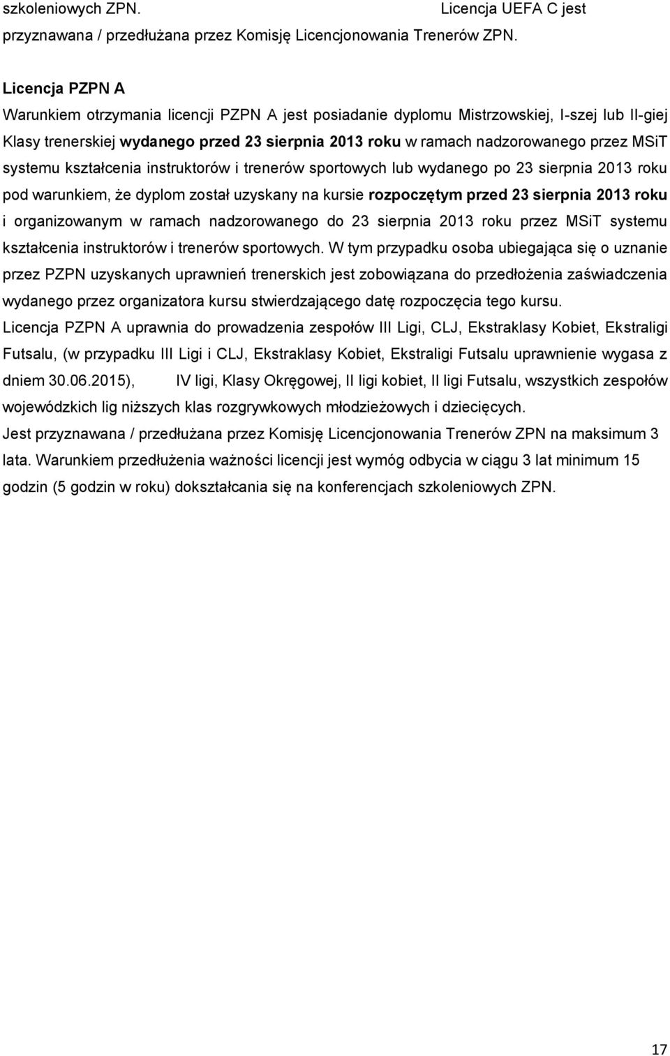 systemu kształcenia instruktorów i trenerów sportowych lub wydanego po 23 sierpnia 2013 roku pod warunkiem, że dyplom został uzyskany na kursie rozpoczętym przed 23 sierpnia 2013 roku i organizowanym