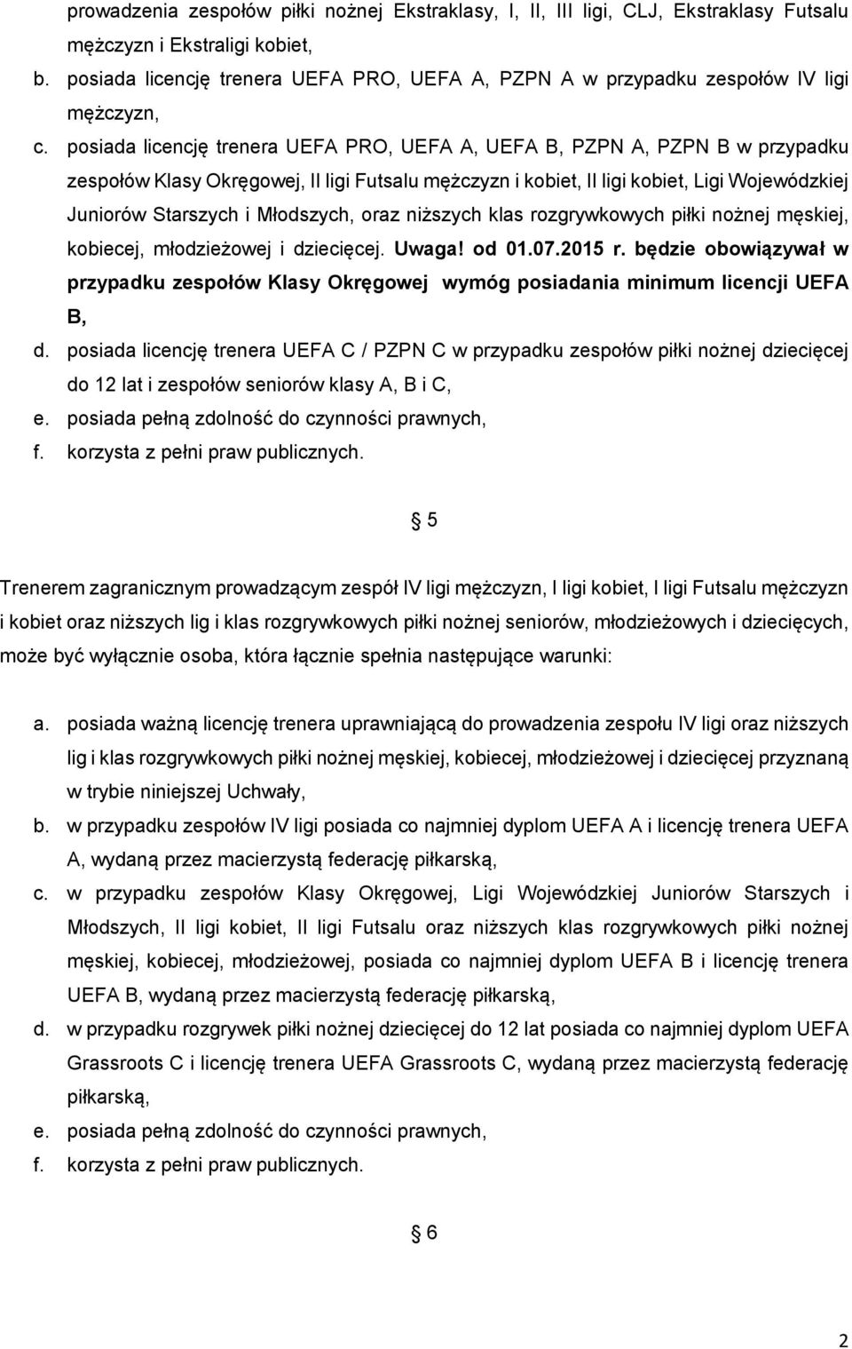 posiada licencję trenera UEFA PRO, UEFA A, UEFA B, PZPN A, PZPN B w przypadku zespołów Klasy Okręgowej, II ligi Futsalu mężczyzn i kobiet, II ligi kobiet, Ligi Wojewódzkiej Juniorów Starszych i