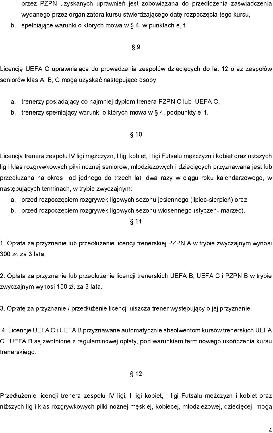 9 Licencję UEFA C uprawniającą do prowadzenia zespołów dziecięcych do lat 12 oraz zespołów seniorów klas A, B, C mogą uzyskać następujące osoby: a.