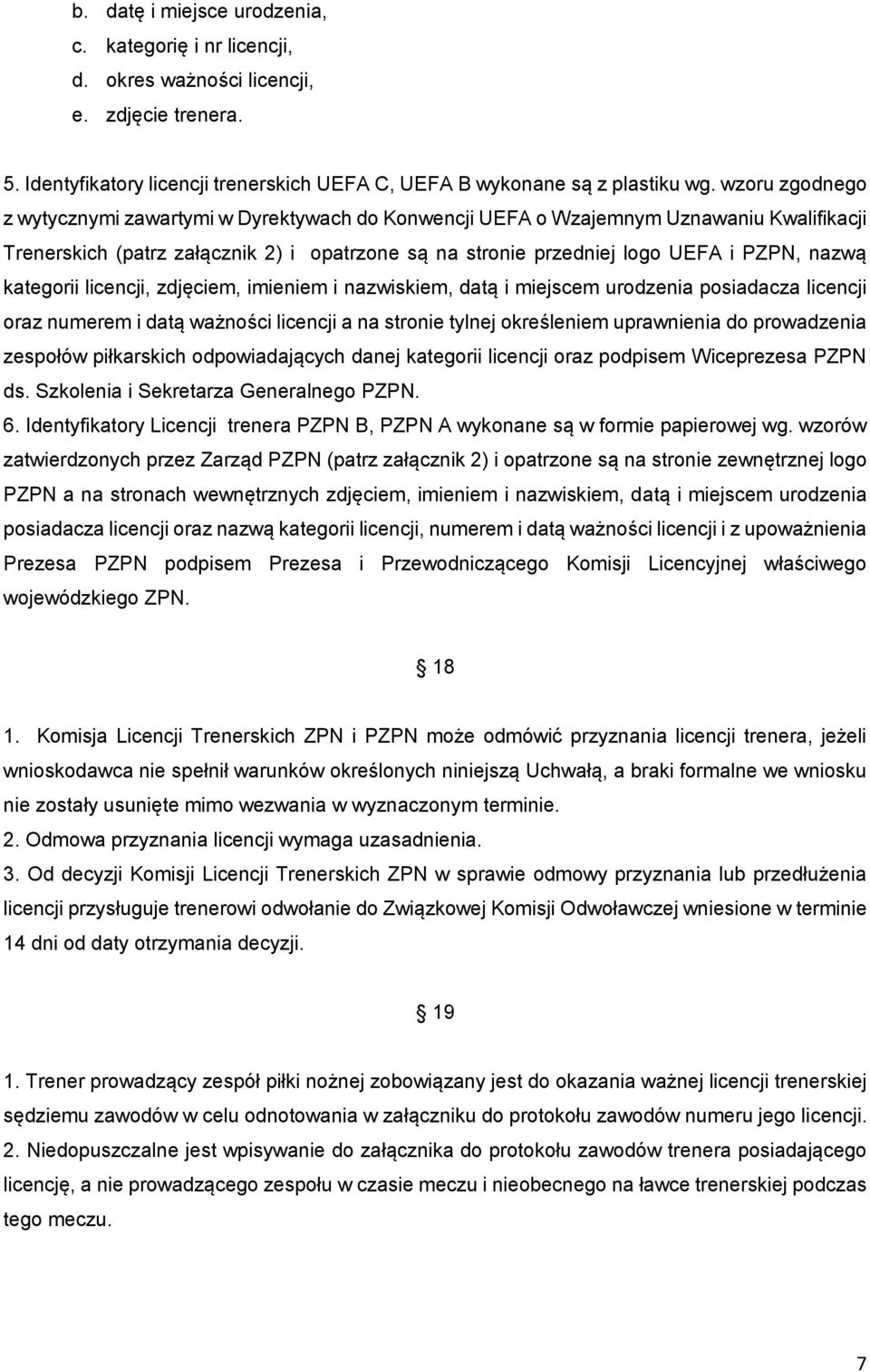 kategorii licencji, zdjęciem, imieniem i nazwiskiem, datą i miejscem urodzenia posiadacza licencji oraz numerem i datą ważności licencji a na stronie tylnej określeniem uprawnienia do prowadzenia