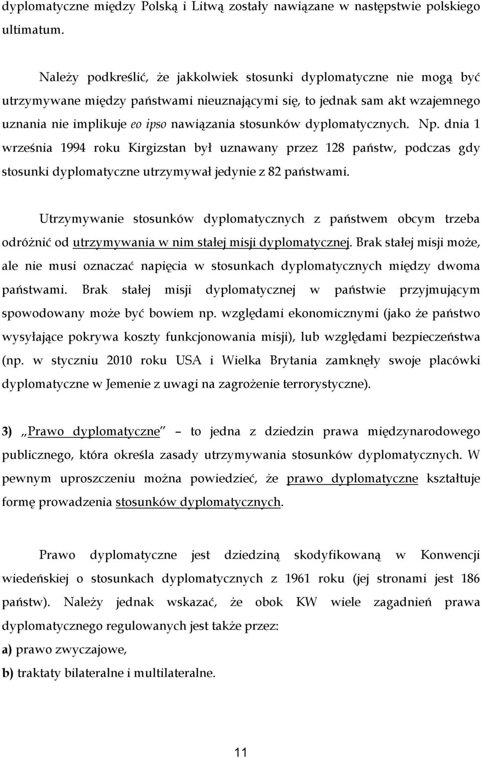 dyplomatycznych. Np. dnia 1 września 1994 roku Kirgizstan był uznawany przez 128 państw, podczas gdy stosunki dyplomatyczne utrzymywał jedynie z 82 państwami.