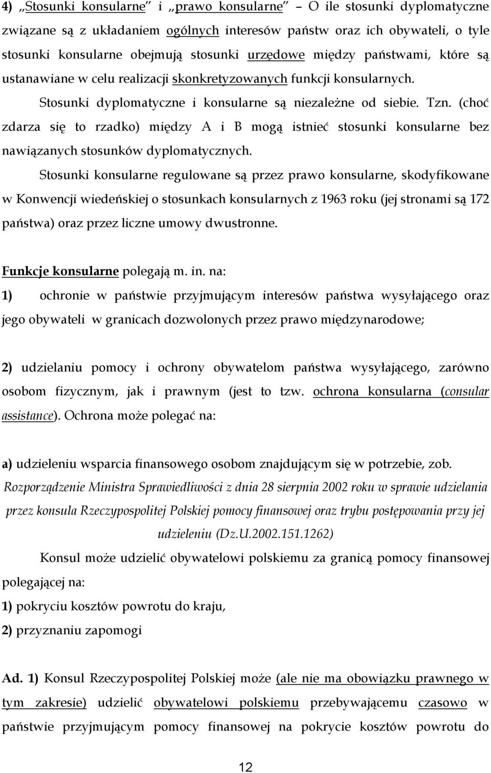 (choć zdarza się to rzadko) między A i B mogą istnieć stosunki konsularne bez nawiązanych stosunków dyplomatycznych.