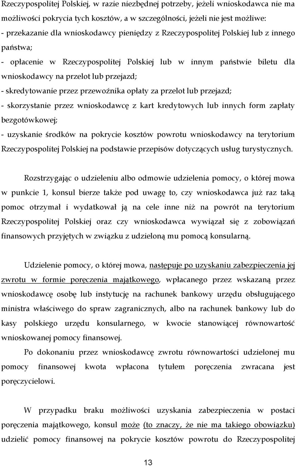 przewoźnika opłaty za przelot lub przejazd; - skorzystanie przez wnioskodawcę z kart kredytowych lub innych form zapłaty bezgotówkowej; - uzyskanie środków na pokrycie kosztów powrotu wnioskodawcy na