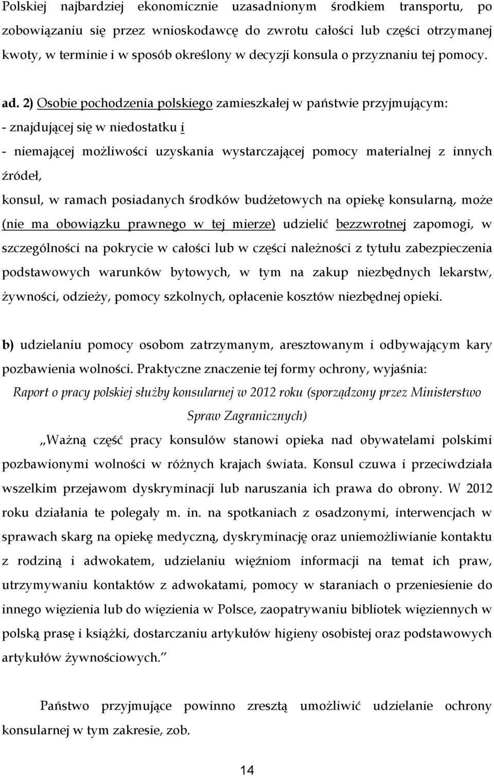 2) Osobie pochodzenia polskiego zamieszkałej w państwie przyjmującym: - znajdującej się w niedostatku i - niemającej możliwości uzyskania wystarczającej pomocy materialnej z innych źródeł, konsul, w