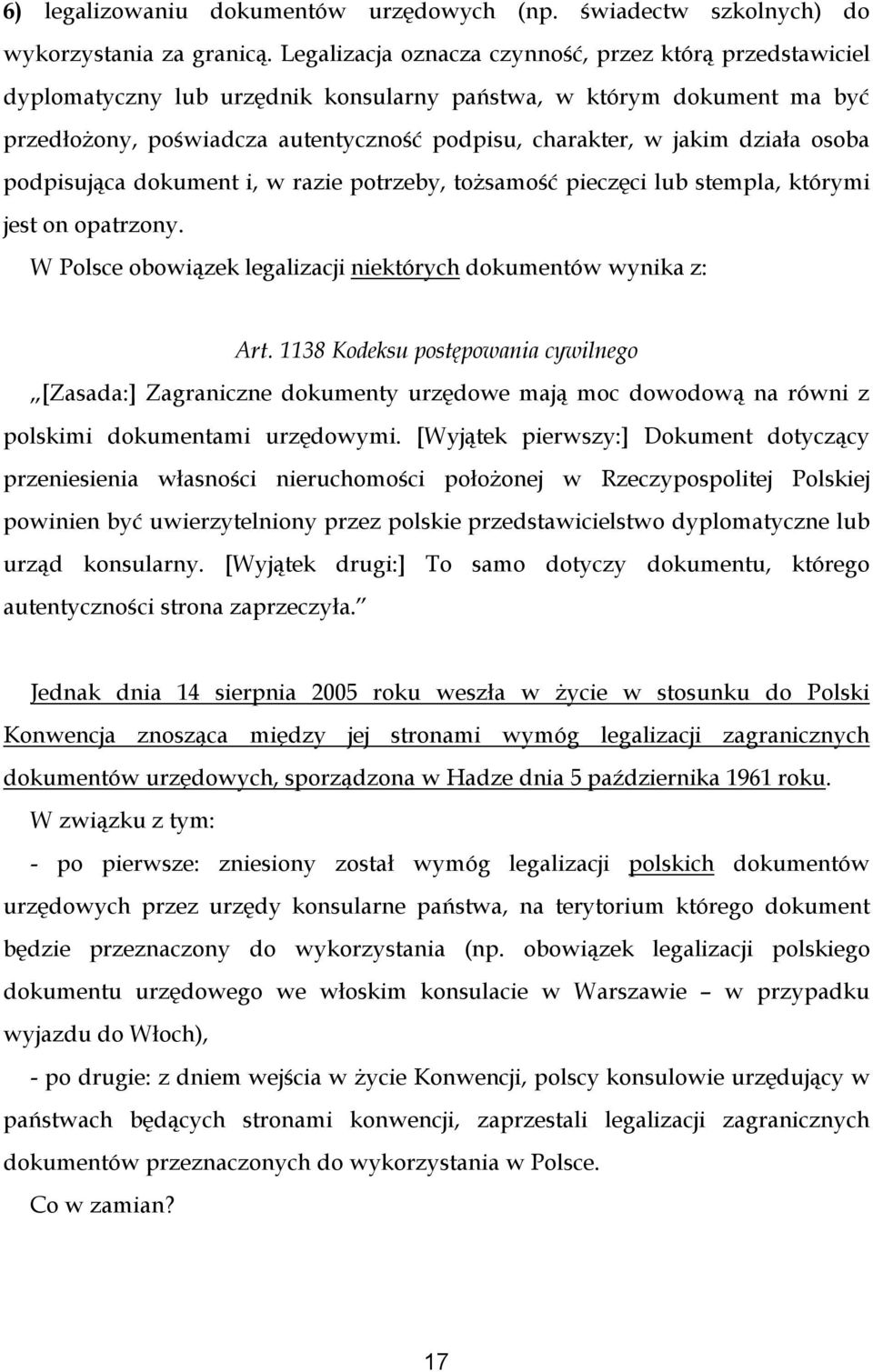 działa osoba podpisująca dokument i, w razie potrzeby, tożsamość pieczęci lub stempla, którymi jest on opatrzony. W Polsce obowiązek legalizacji niektórych dokumentów wynika z: Art.