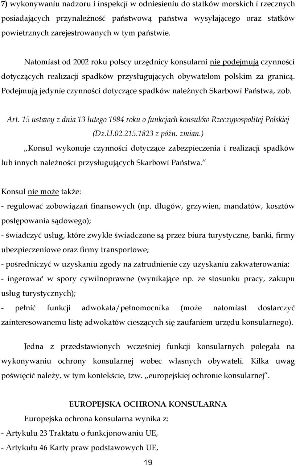Podejmują jedynie czynności dotyczące spadków należnych Skarbowi Państwa, zob. Art. 15 ustawy z dnia 13 lutego 1984 roku o funkcjach konsulów Rzeczypospolitej Polskiej (Dz.U.02.215.1823 z późn. zmian.