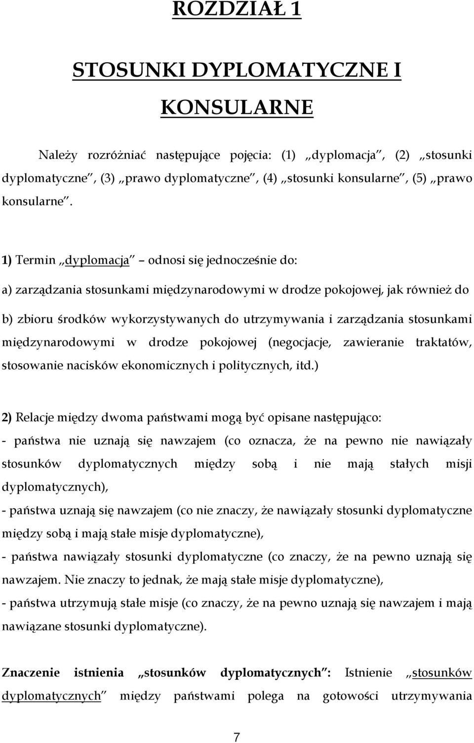 1) Termin dyplomacja odnosi się jednocześnie do: a) zarządzania stosunkami międzynarodowymi w drodze pokojowej, jak również do b) zbioru środków wykorzystywanych do utrzymywania i zarządzania