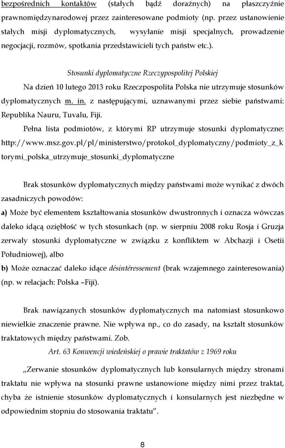 Stosunki dyplomatyczne Rzeczypospolitej Polskiej Na dzień 10 lutego 2013 roku Rzeczpospolita Polska nie utrzymuje stosunków dyplomatycznych m. in.