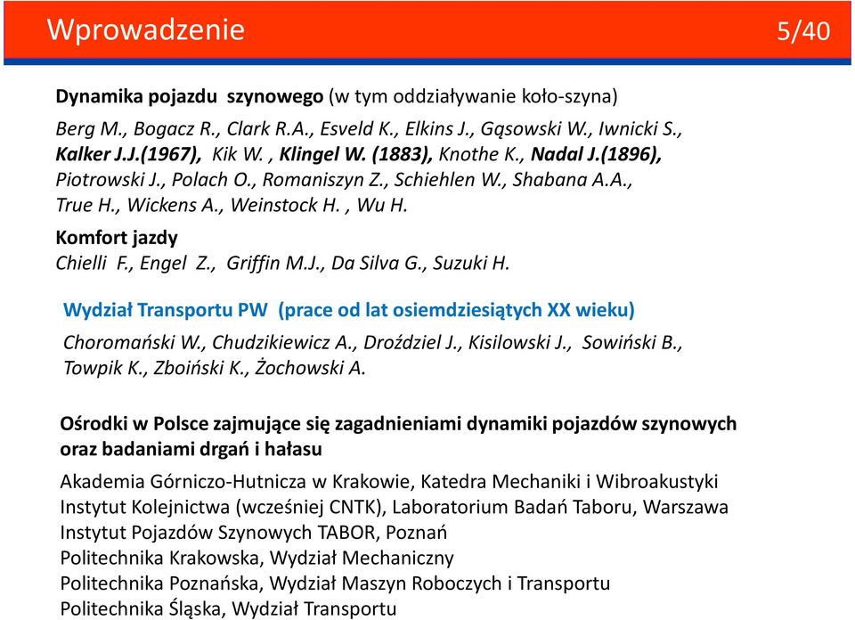 , Suzuki H. Wydział Transportu PW (prace od lat osiemdziesiątych XX wieku) Choromański W., ChudzikiewiczA., DroździelJ., KisilowskiJ., Sowiński B., Towpik K., Zboiński K., Żochowski A.
