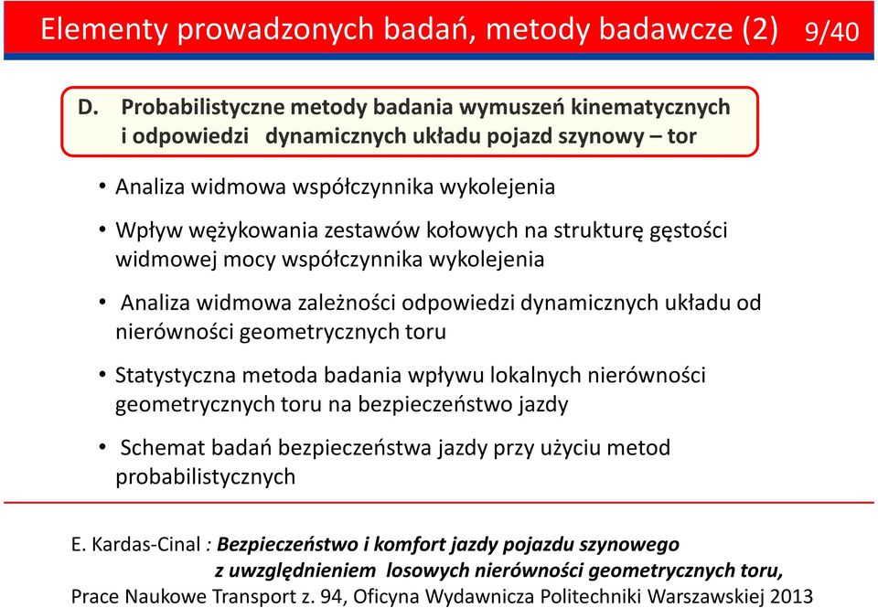 strukturę gęstości widmowej mocy współczynnika wykolejenia Analiza widmowa zależności odpowiedzi dynamicznych układu od nierówności geometrycznych toru Statystyczna metoda badania wpływu