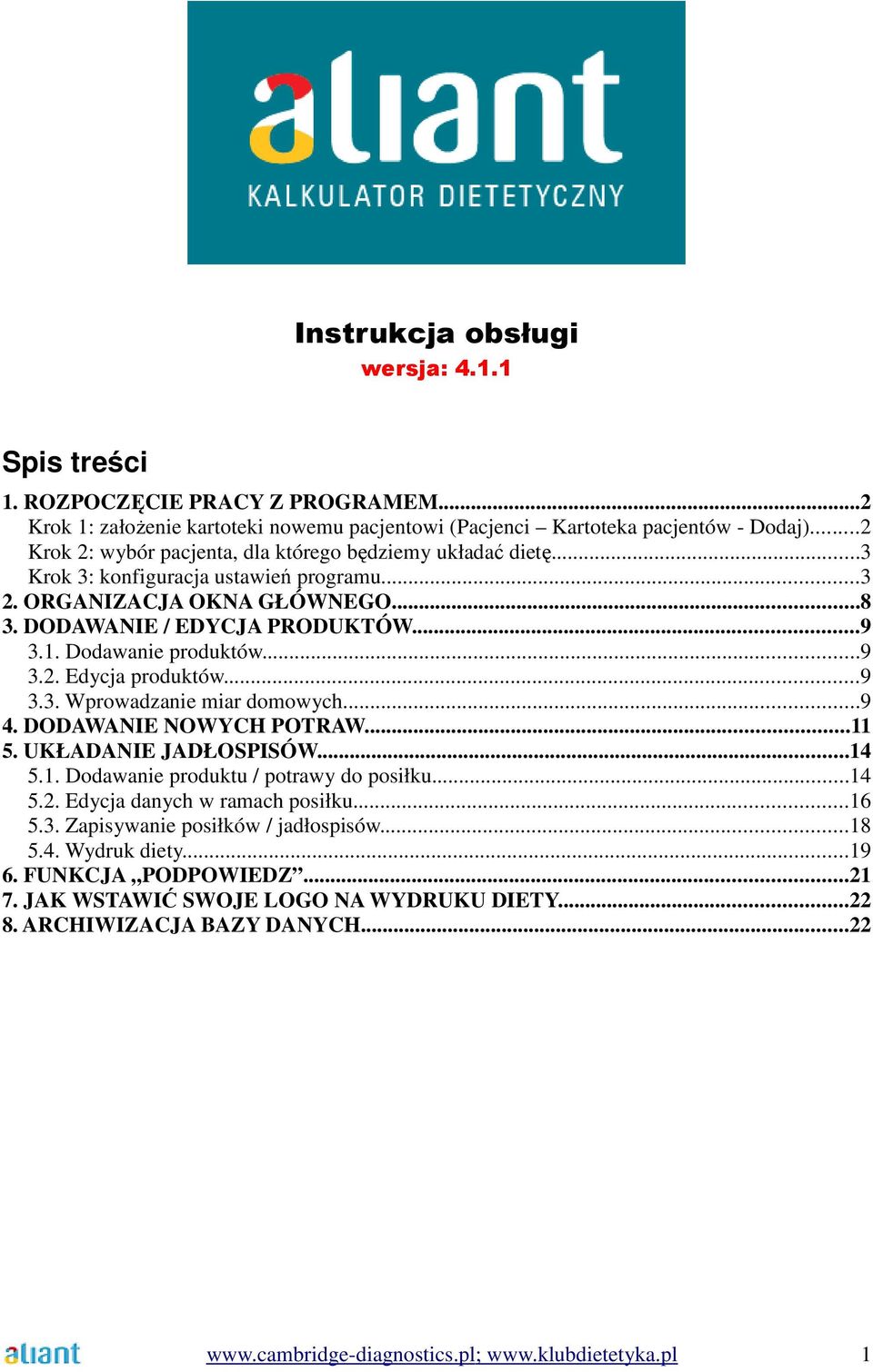Dodawanie produktów...9 3.2. Edycja produktów...9 3.3. Wprowadzanie miar domowych...9 4. DODAWANIE NOWYCH POTRAW...11 5. UKŁADANIE JADŁOSPISÓW...14 5.1. Dodawanie produktu / potrawy do posiłku...14 5.2. Edycja danych w ramach posiłku.
