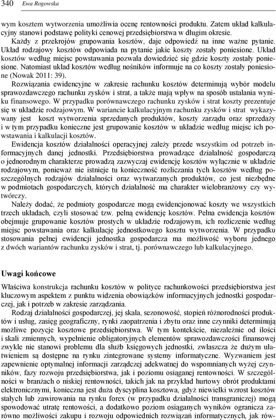 Układ kosztów według miejsc powstawania pozwala dowiedzieć się gdzie koszty zostały poniesione. Natomiast układ kosztów według nośników informuje na co koszty zostały poniesione (Nowak 2011: 39).