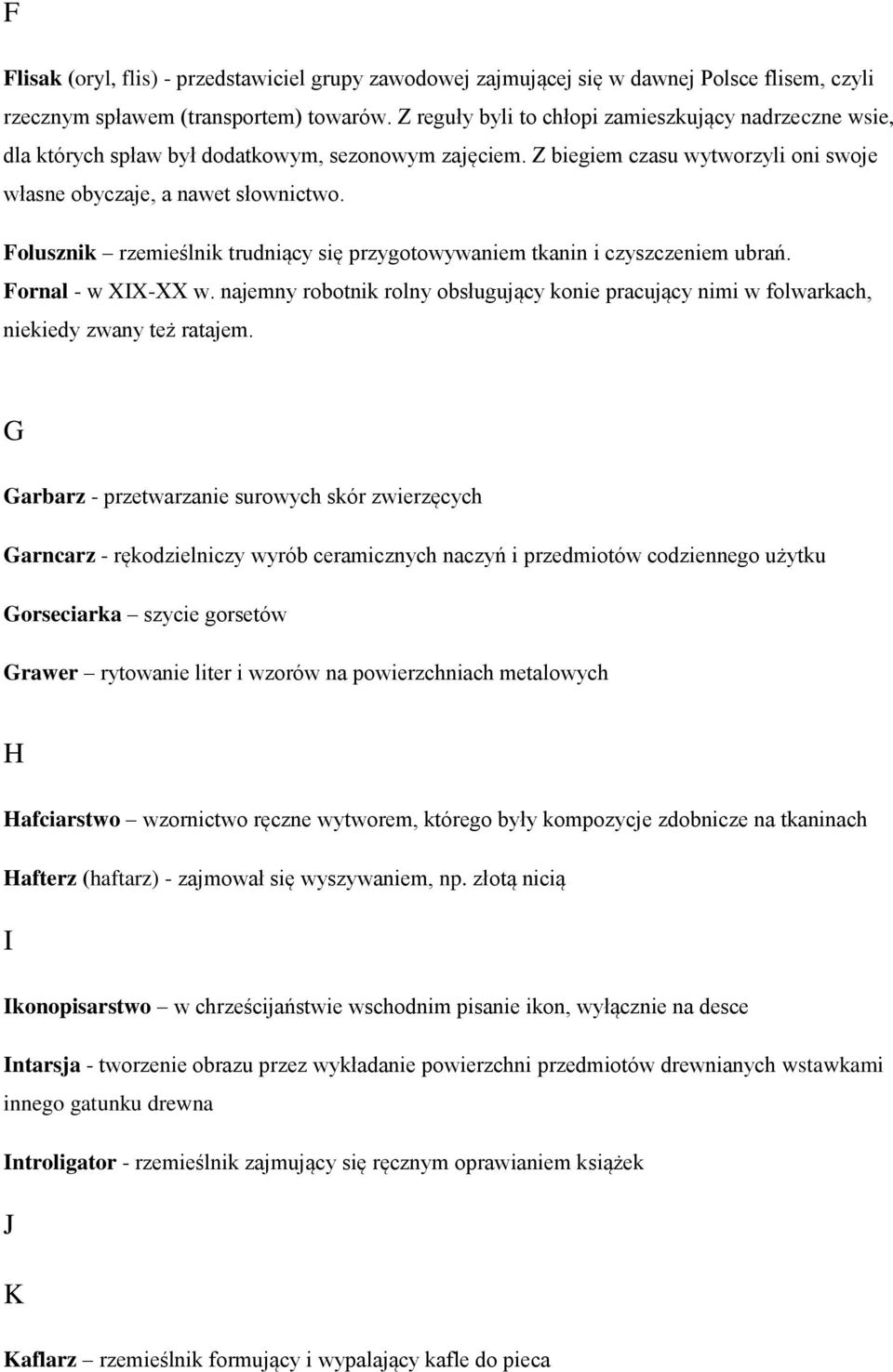 Folusznik rzemieślnik trudniący się przygotowywaniem tkanin i czyszczeniem ubrań. Fornal - w XIX-XX w. najemny robotnik rolny obsługujący konie pracujący nimi w folwarkach, niekiedy zwany też ratajem.