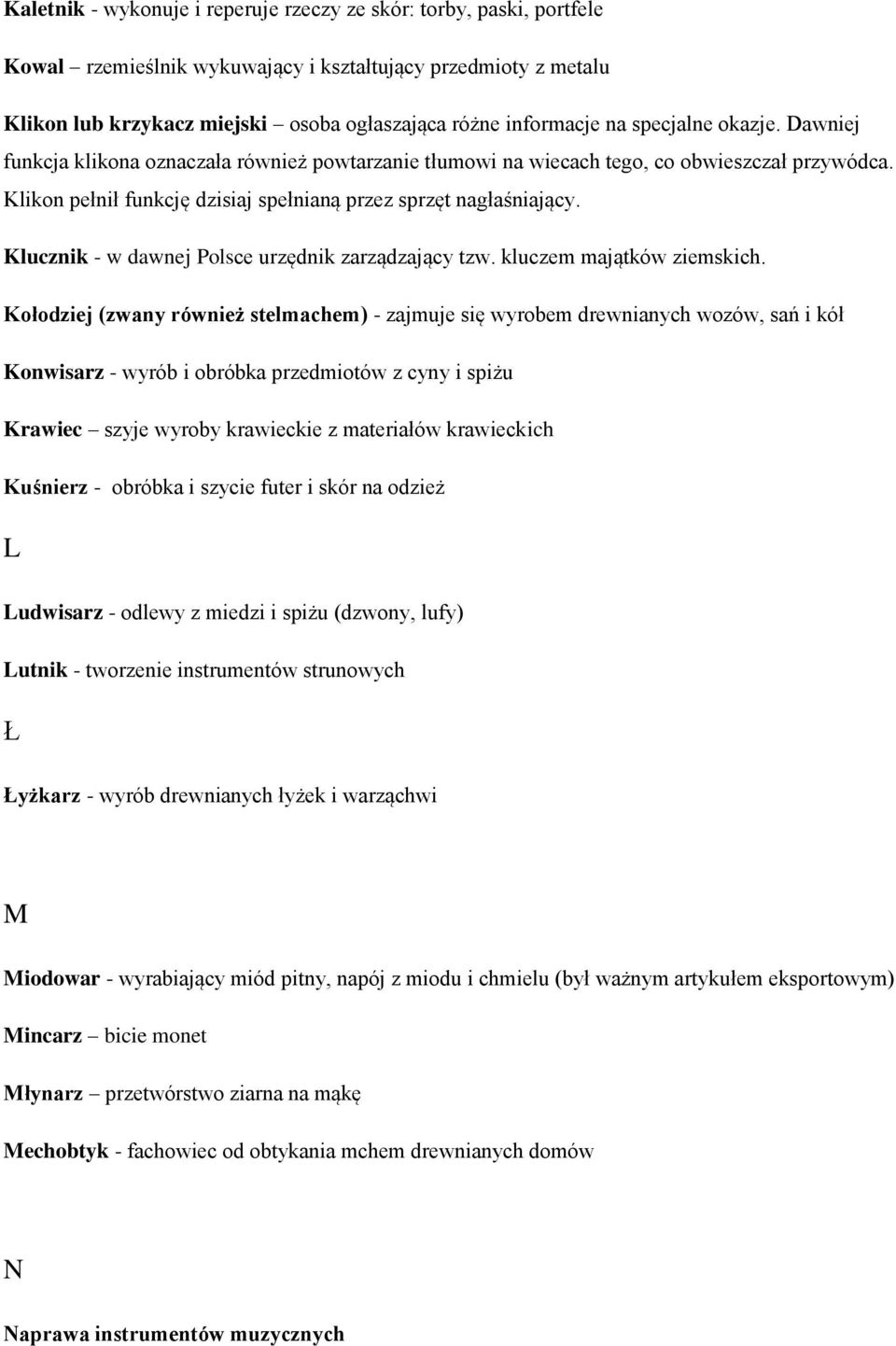 Klucznik - w dawnej Polsce urzędnik zarządzający tzw. kluczem majątków ziemskich.