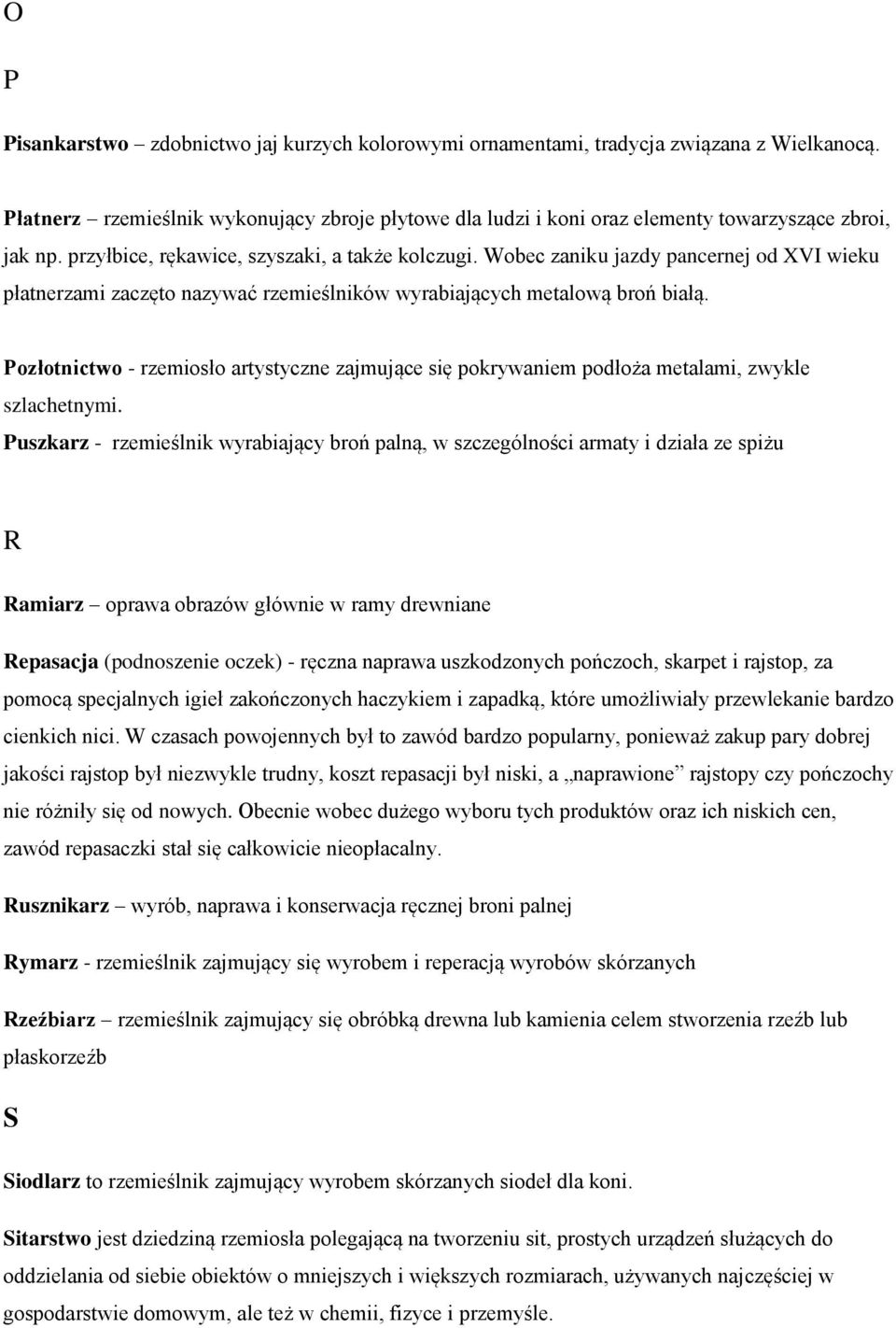 Wobec zaniku jazdy pancernej od XVI wieku płatnerzami zaczęto nazywać rzemieślników wyrabiających metalową broń białą.