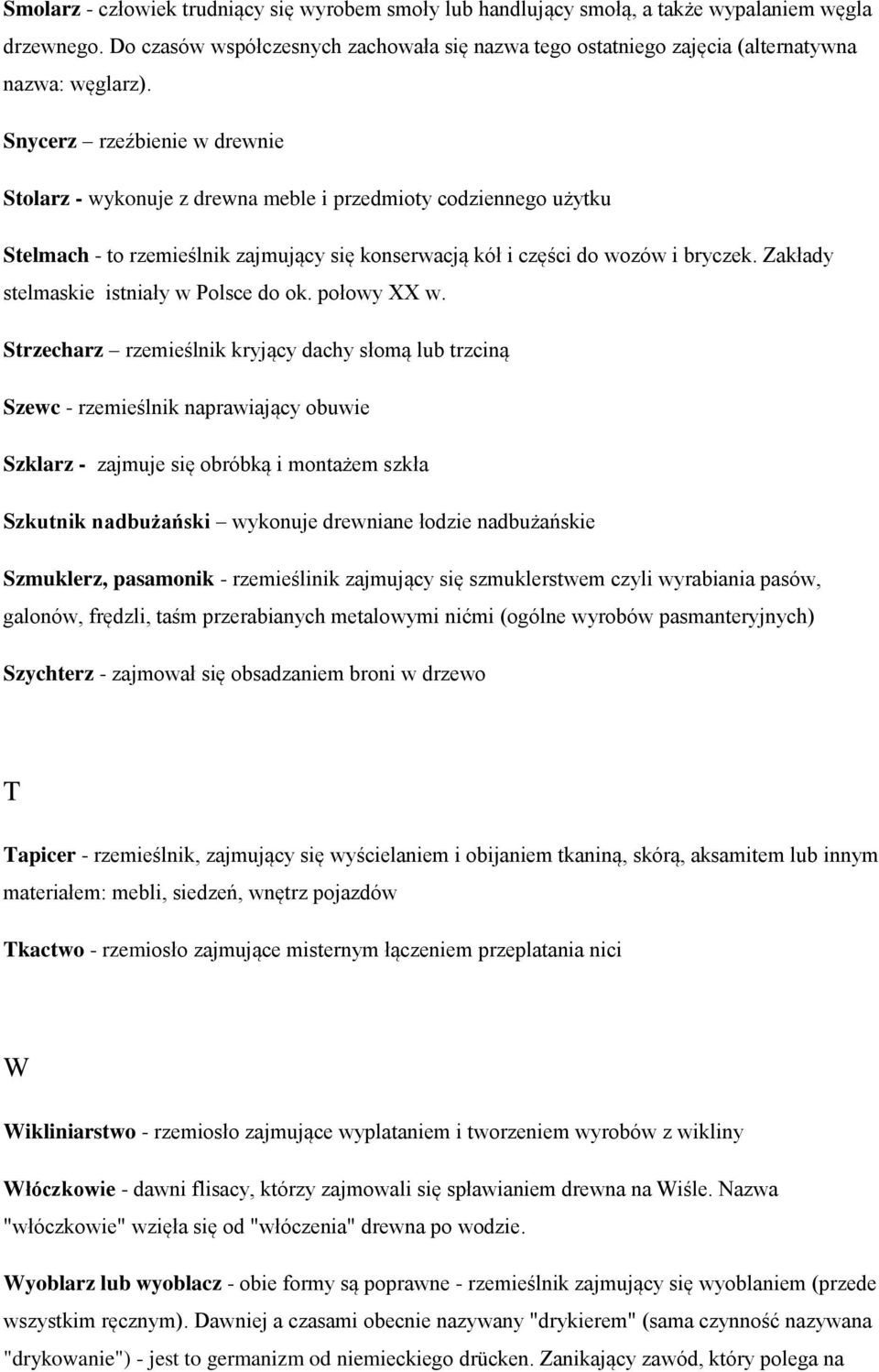Snycerz rzeźbienie w drewnie Stolarz - wykonuje z drewna meble i przedmioty codziennego użytku Stelmach - to rzemieślnik zajmujący się konserwacją kół i części do wozów i bryczek.