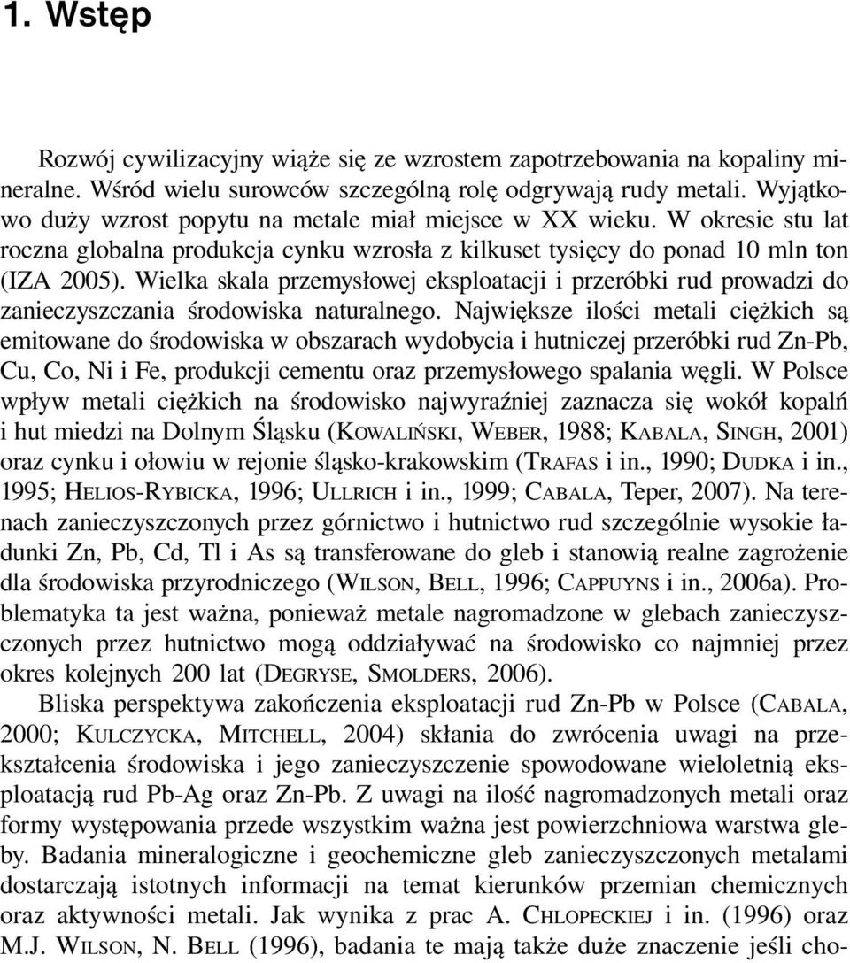 Wielka skala przemysłowej eksploatacji i przeróbki rud prowadzi do zanieczyszczania środowiska naturalnego.