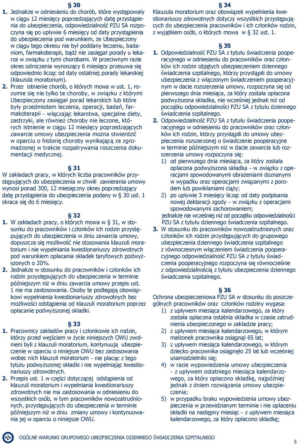 W przeciwnym razie okres odroczenia wynoszący 6 miesięcy przesuwa się odpowiednio licząc od daty ostatniej porady lekarskiej (klauzula moratorium). 2. Przez istnienie chorób, o których mowa w ust.